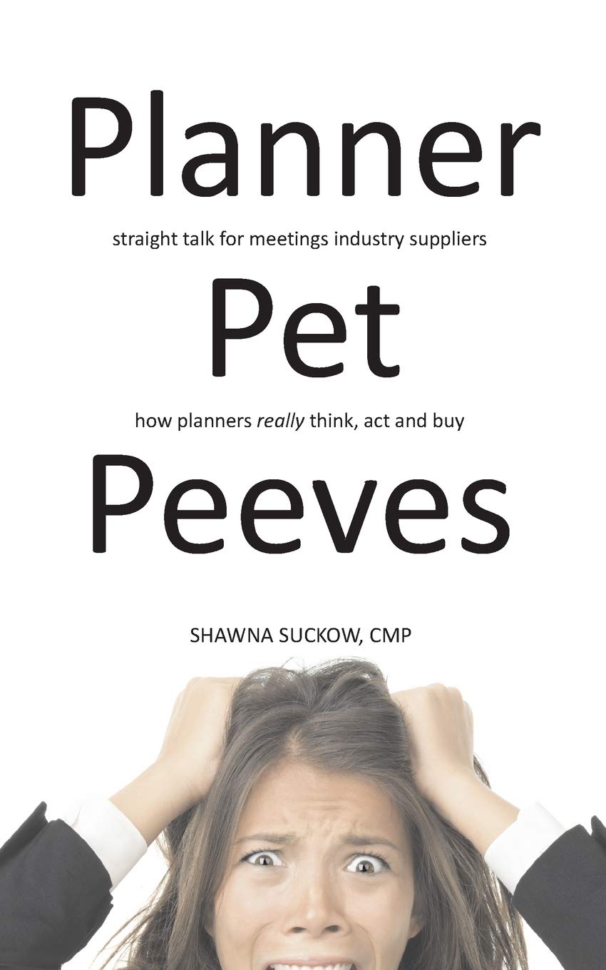 Planner Pet Peeves: Straight Talk for Meetings Industry Suppliers to Understand How Planners Really Think, Act and Buy Business, Finance & Career