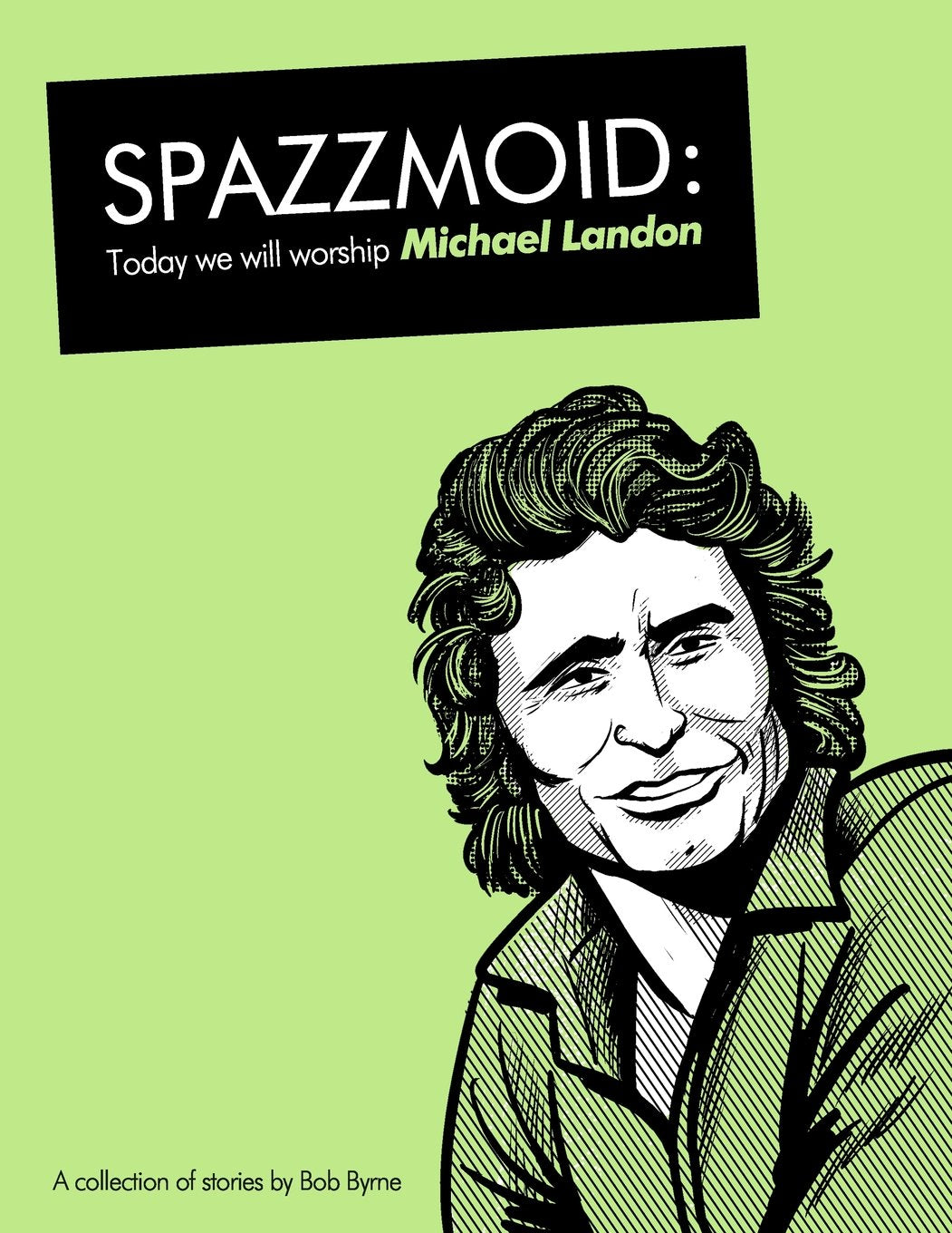 Spazzmoid: Today we will worship Michael Landon: A collection of stories from Irish comic artist Bob Byrne. Manga