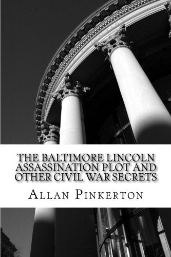 The Baltimore Lincoln Assassination Plot and Other Civil War Secrets: Untold Story Of Failed Lincoln Assassination Plots Politics & History