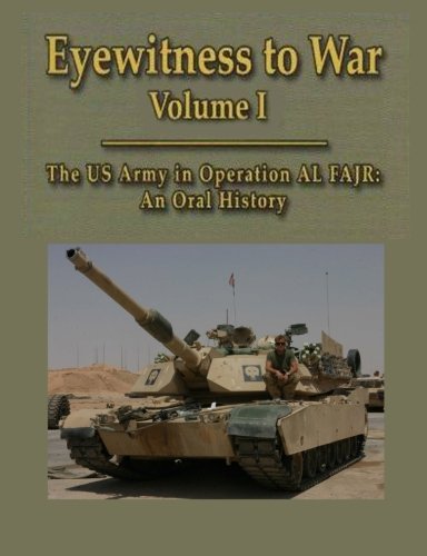Eyewitness to War Volume 1: The US Army in Operation AL FAJR: An Oral History Politics & History