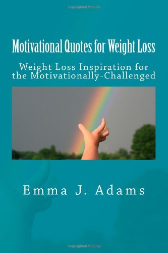 Motivational Quotes for Weight Loss: Weight Loss Inspiration for the Motivationally-Challenged Lifestyle