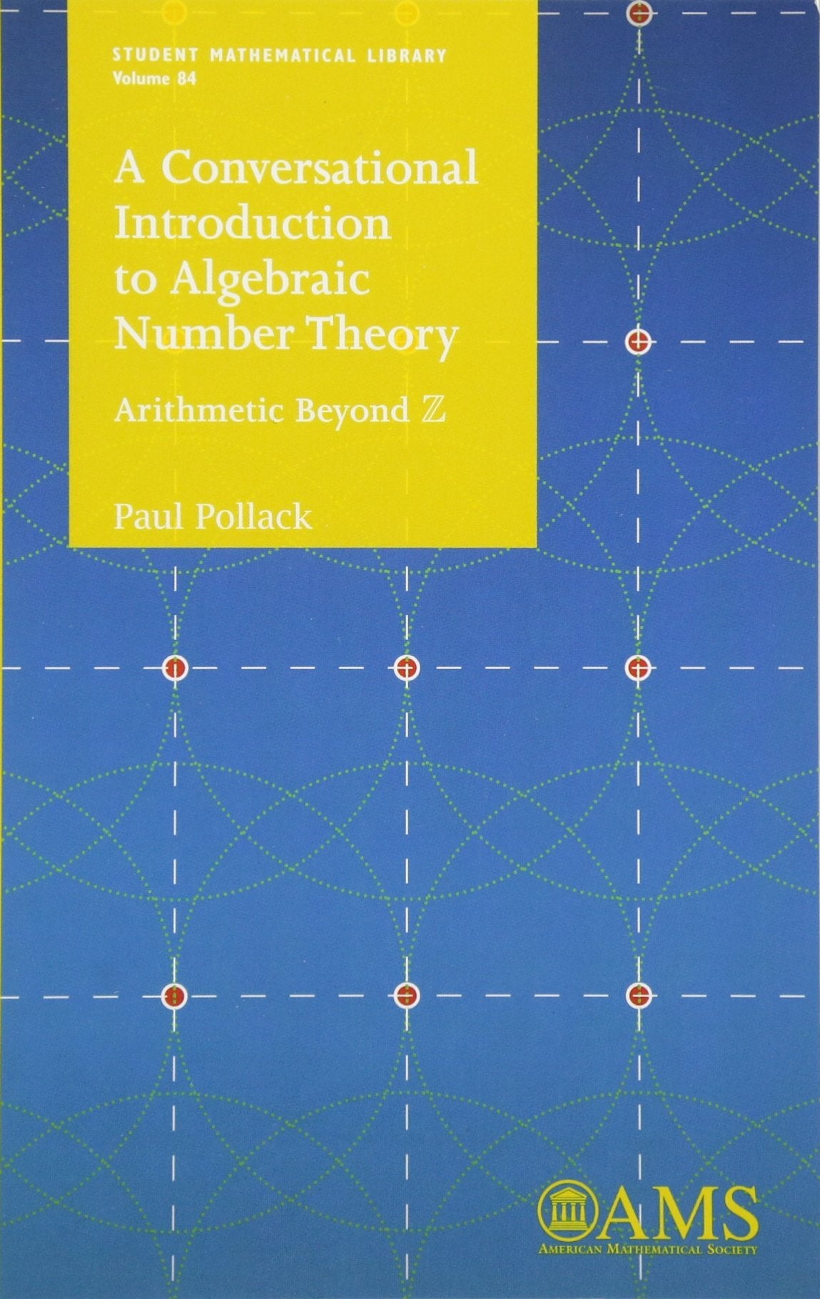 A Conversational Introduction to Algebraic Number Theory: Arithmetic Beyond Z (Student Mathematical Library, 84, Band 84) Mathematics
