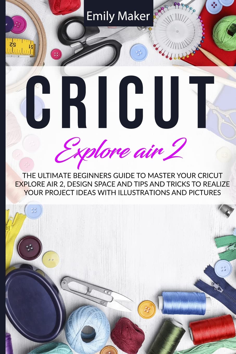 Cricut Explore Air 2: The Ultimate Beginners Guide to Master Your Cricut Explore Air 2, Design Space and Tips and Tricks to Realize Your Project Ideas Film, Art & Culture