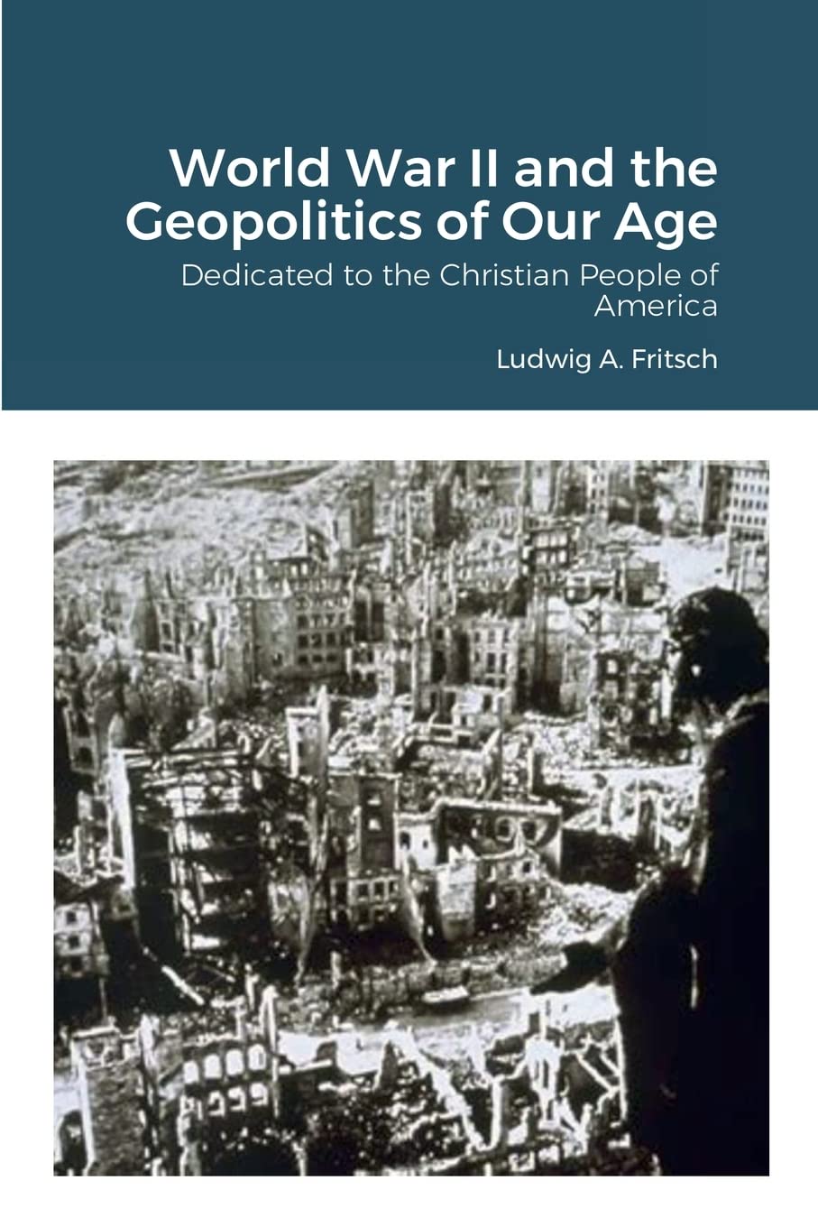 World War II and the Geopolitics of Our Age: Dedicated to the Christian People of America Politics & History