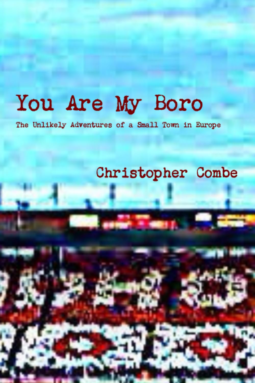 You Are My Boro: The Unlikely Adventures of a Small Town in Europe Leisure & Fun