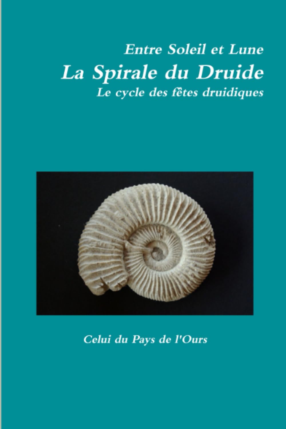 Entre Soleil et Lune. La Spirale du Druide. Le cycle des fêtes druidiques. Religion & Esotericism