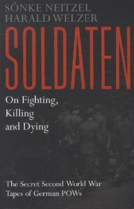 Soldaten, English edition: On Fighting, Killing and Dying. The Secret Second World War Tapes of German POWs German history