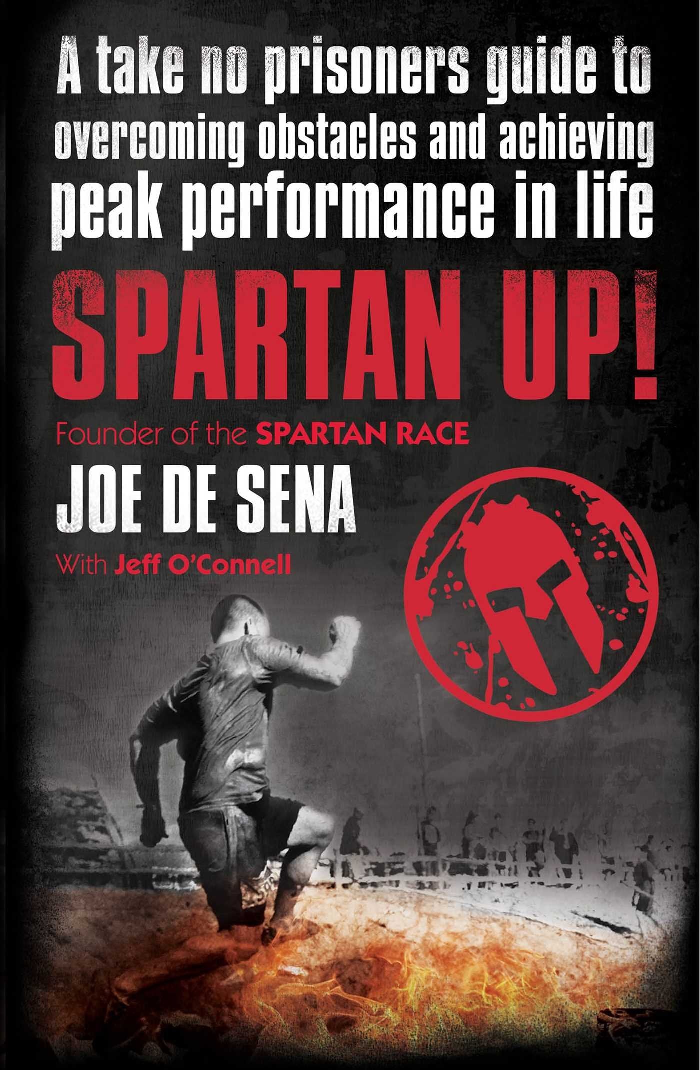 Spartan Up!: A Take-No-Prisoners Guide to Overcoming Obstacles and Achieving Peak Performance in Life Business, Finance & Career