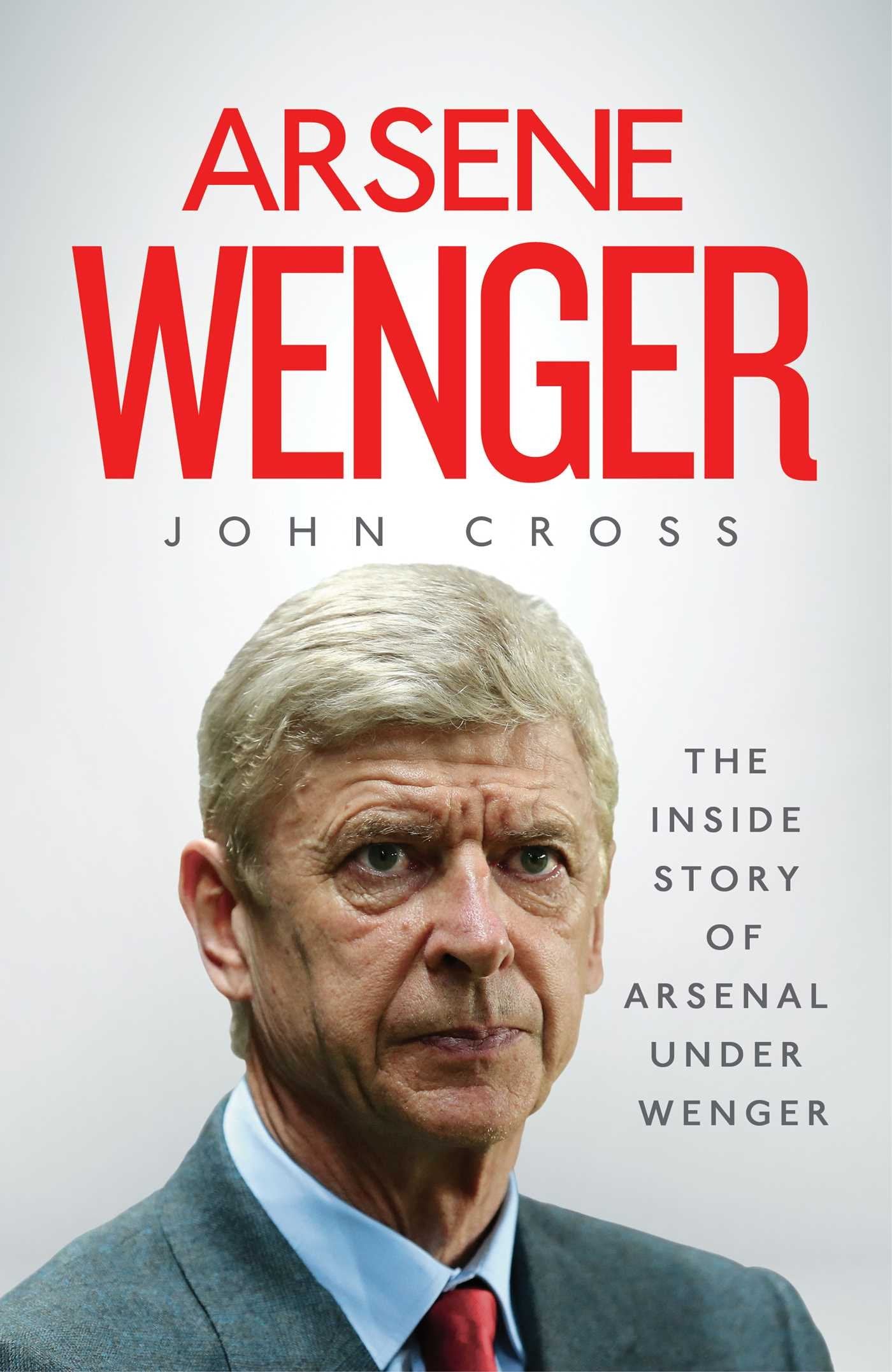 Arsene Wenger: The Inside Story of Arsenal Under Wenger book