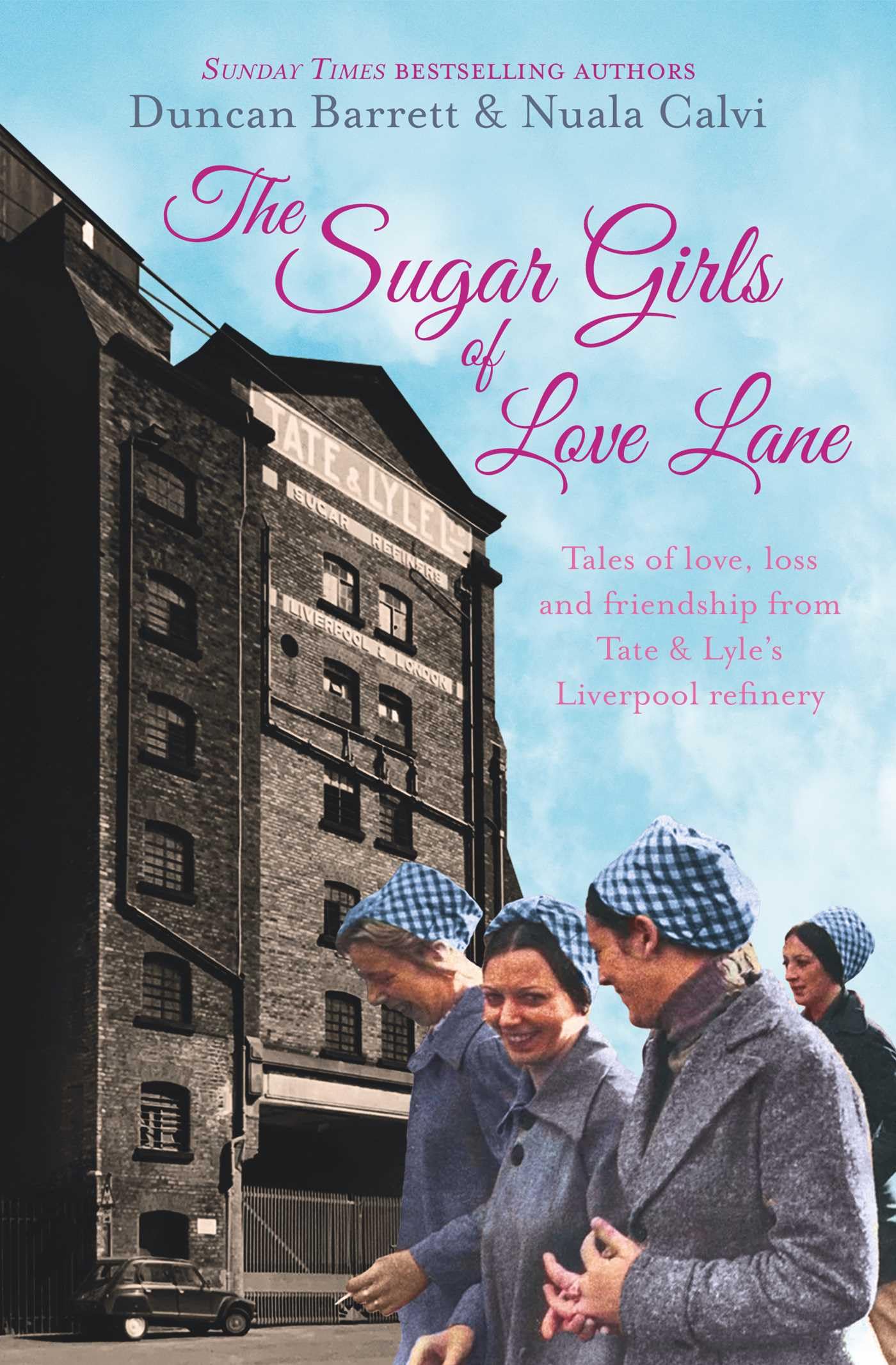 The Sugar Girls of Love Lane: Tales of Love, Loss and Friendship from Tate & Lyle's Liverpool Refinery Politics & History