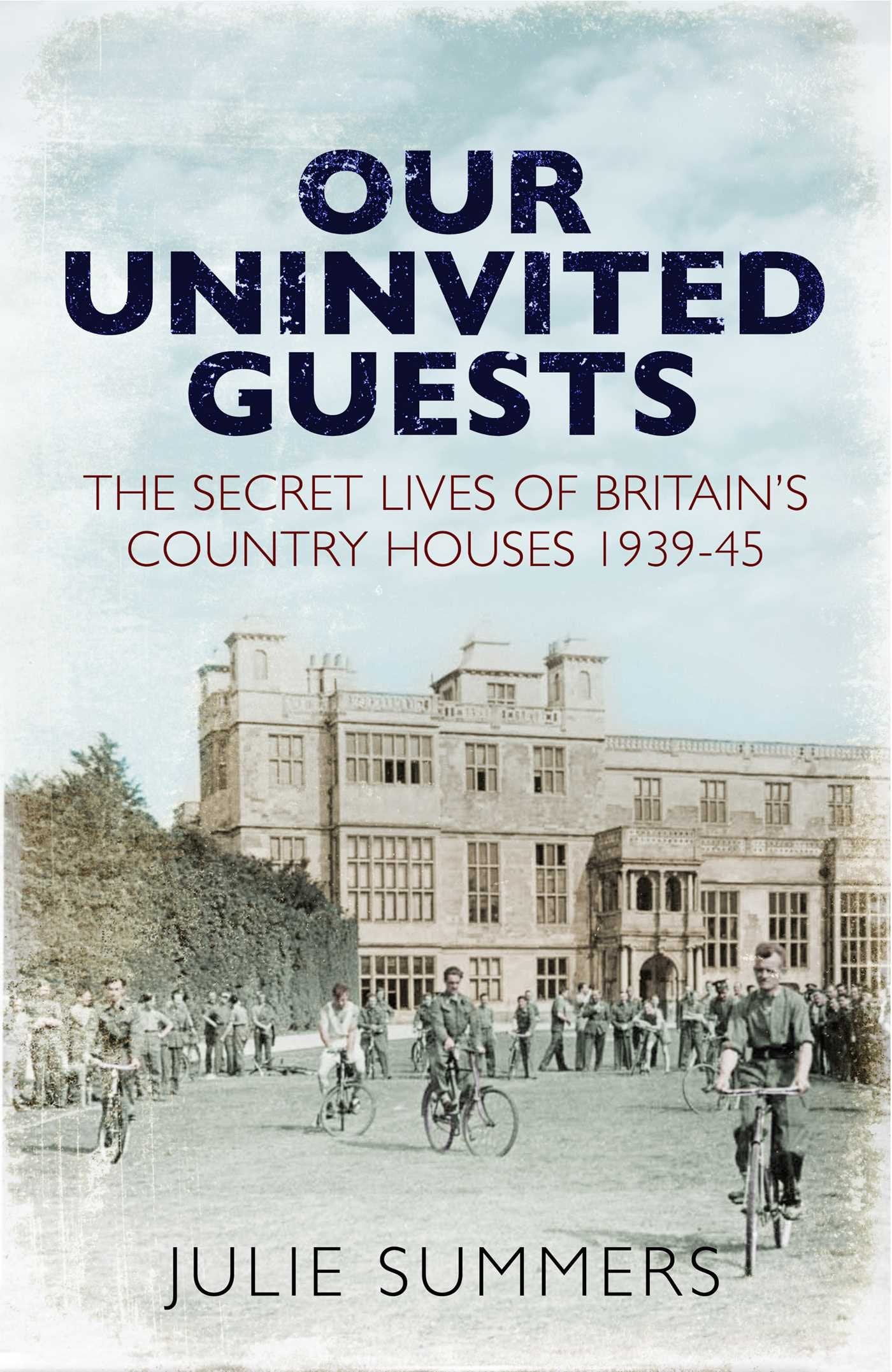 Our Uninvited Guests: The Secret Life of Britain's Country Houses 1939-45 Architecture
