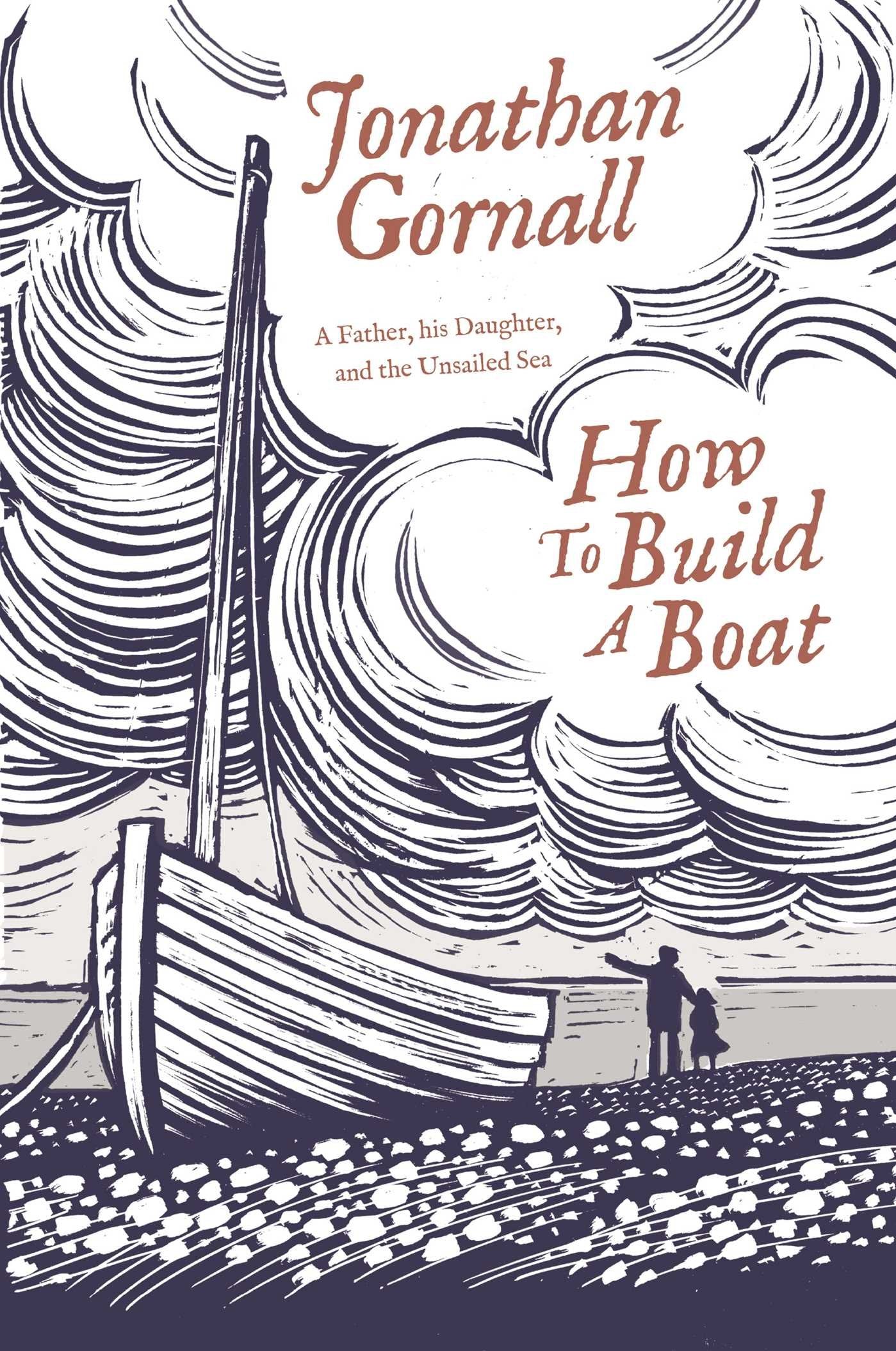 How To Build A Boat: A Father, his Daughter, and the Unsailed Sea Memories