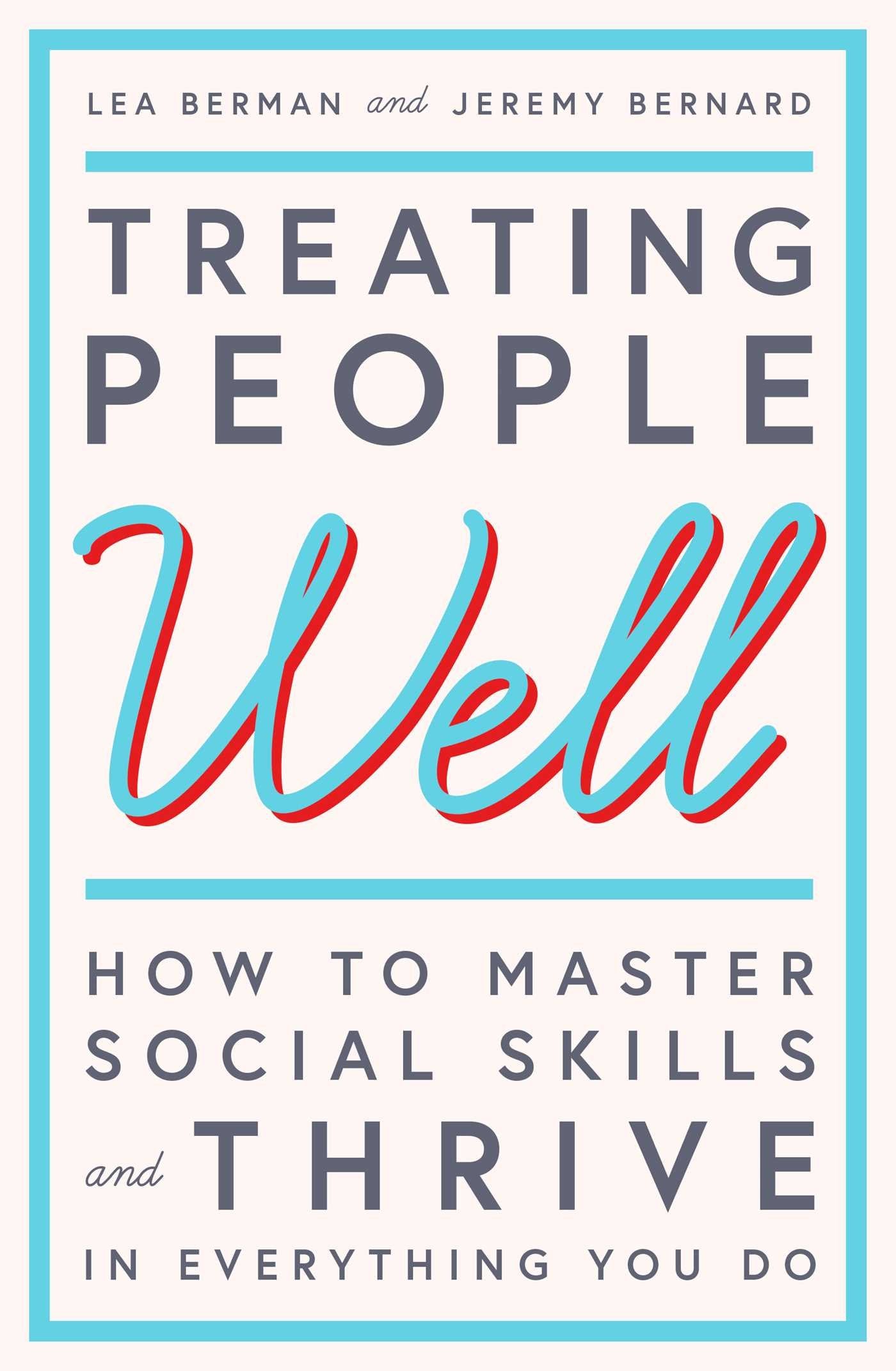 Treating People Well: The Extraordinary Power of Civility at Work and in Life Business, Finance & Career