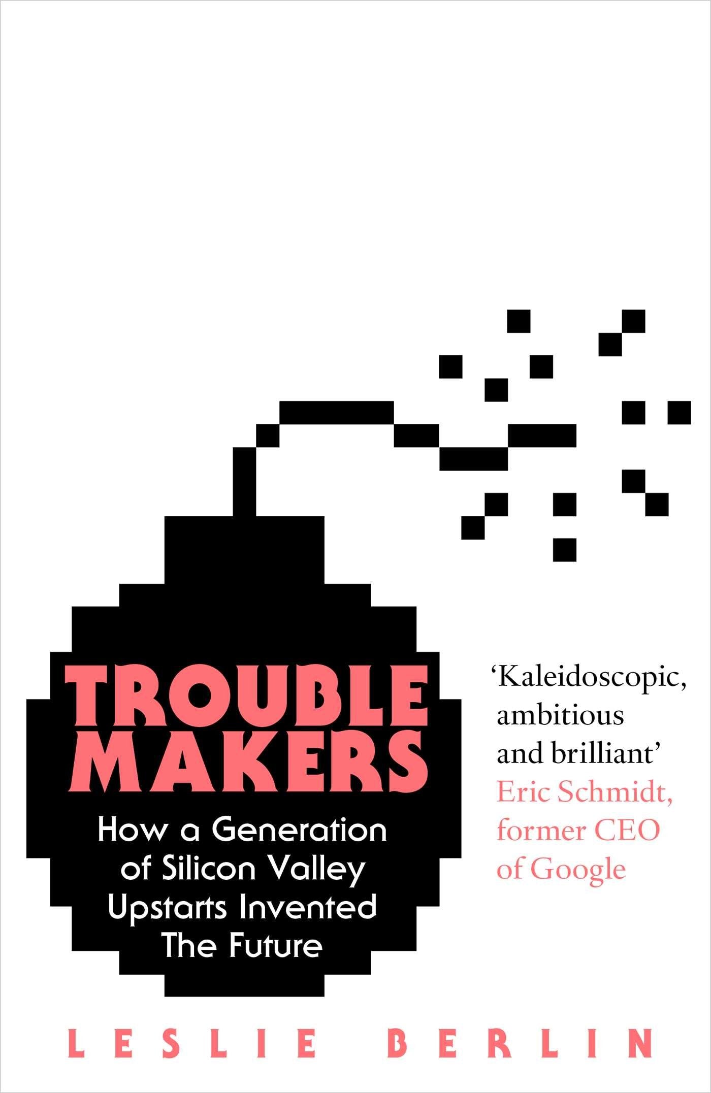 Troublemakers: How a Generation of Silicon Valley Upstarts Invented the Future book