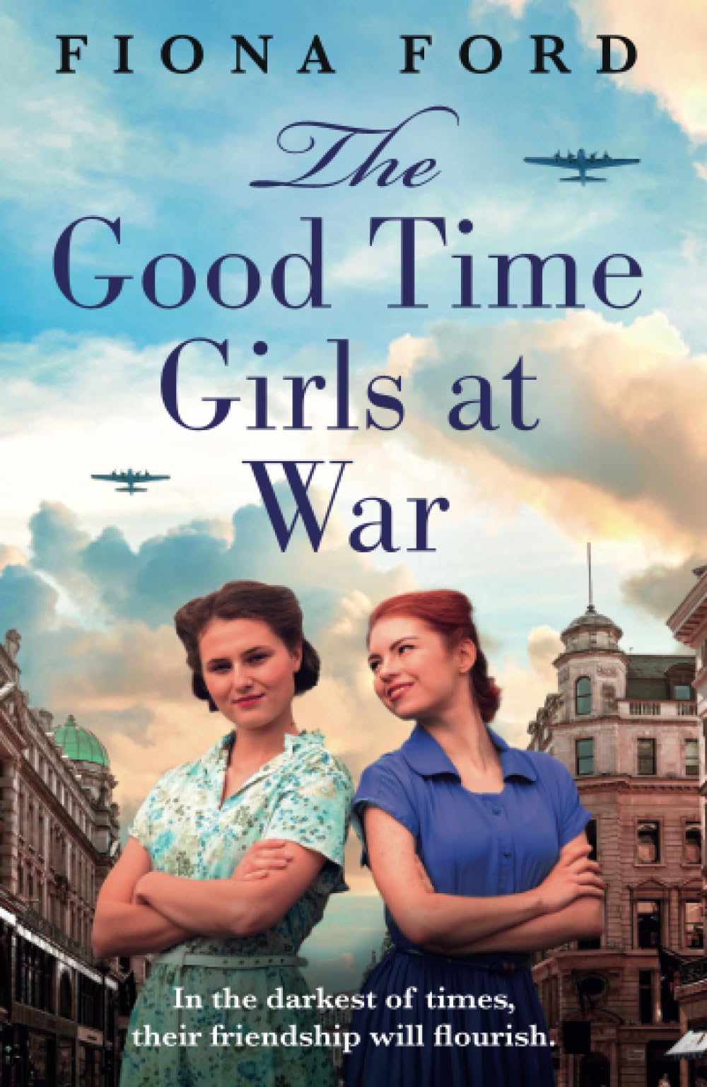 The Good Time Girls at War: A brand new compelling and heartwarming WW2 saga Historical Fiction