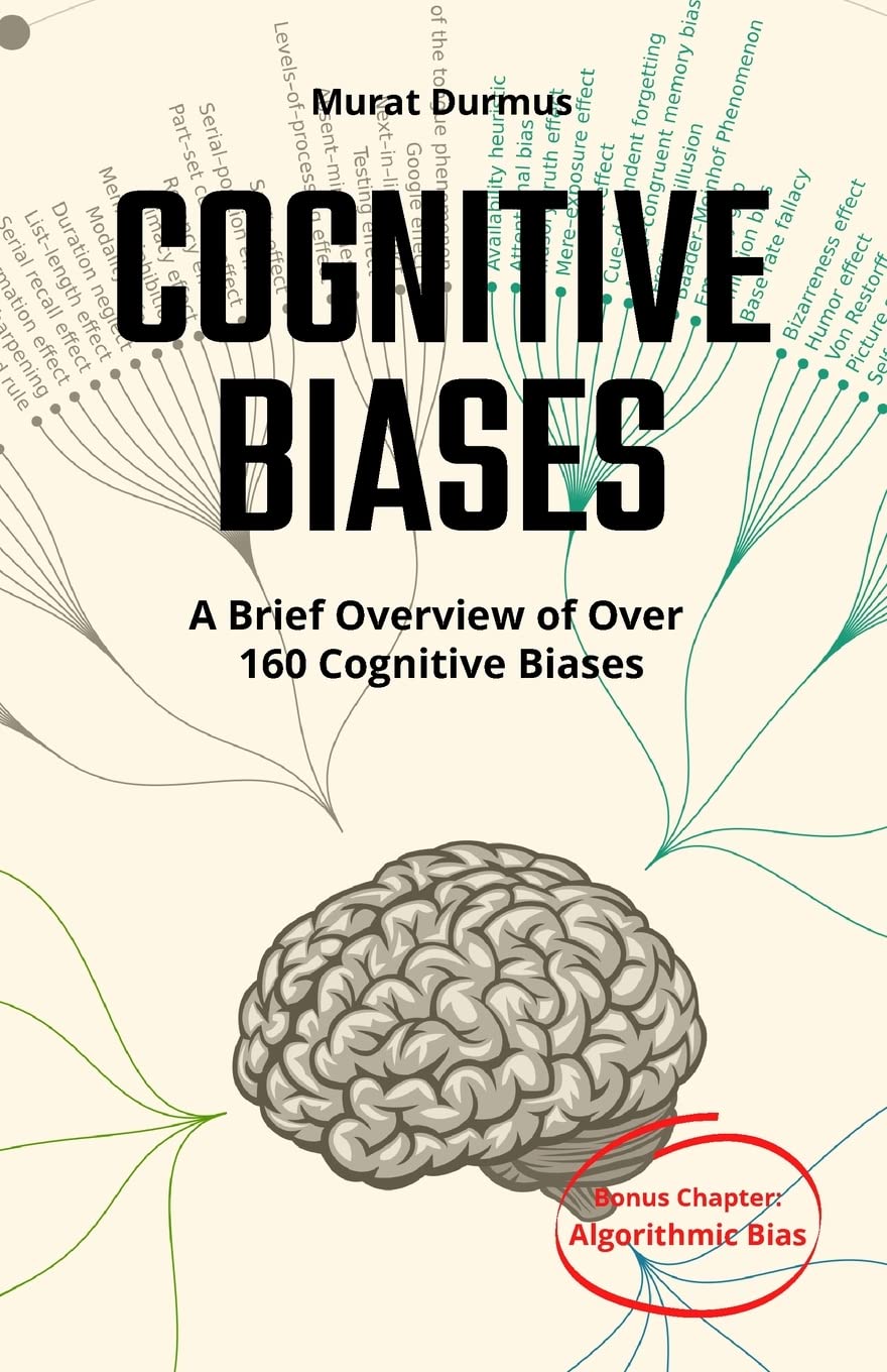 COGNITIVE BIASES - A Brief Overview of Over 160 Cognitive Biases: + Bonus Chapter: Algorithmic Bias Computer Science