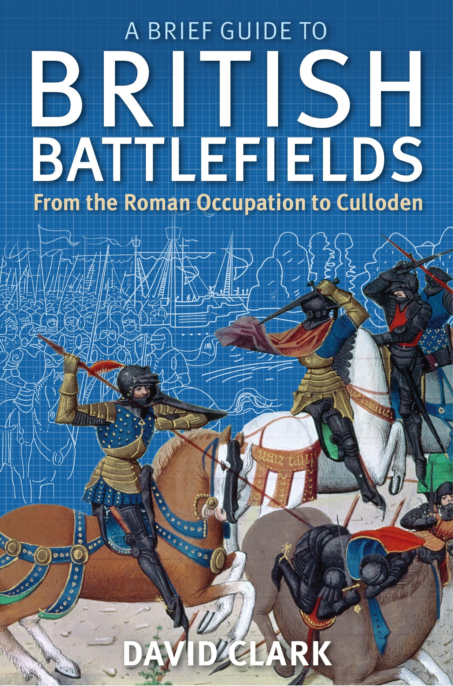 A Brief Guide To British Battlefields: From the Roman Occupation to Culloden (Brief Histories) Social Sciences