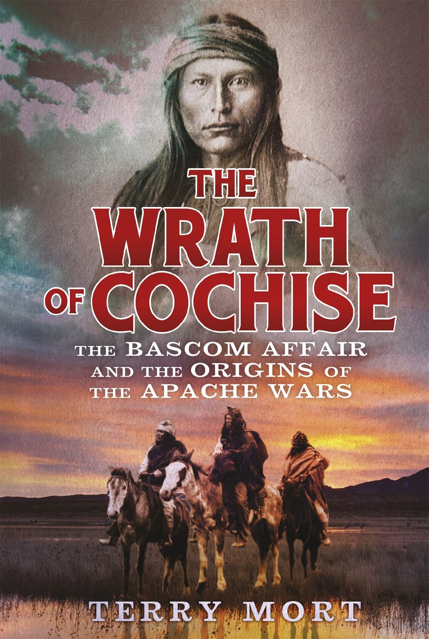 The Wrath of Cochise: The Bascom Affair and the Origins of the Apache Wars Books