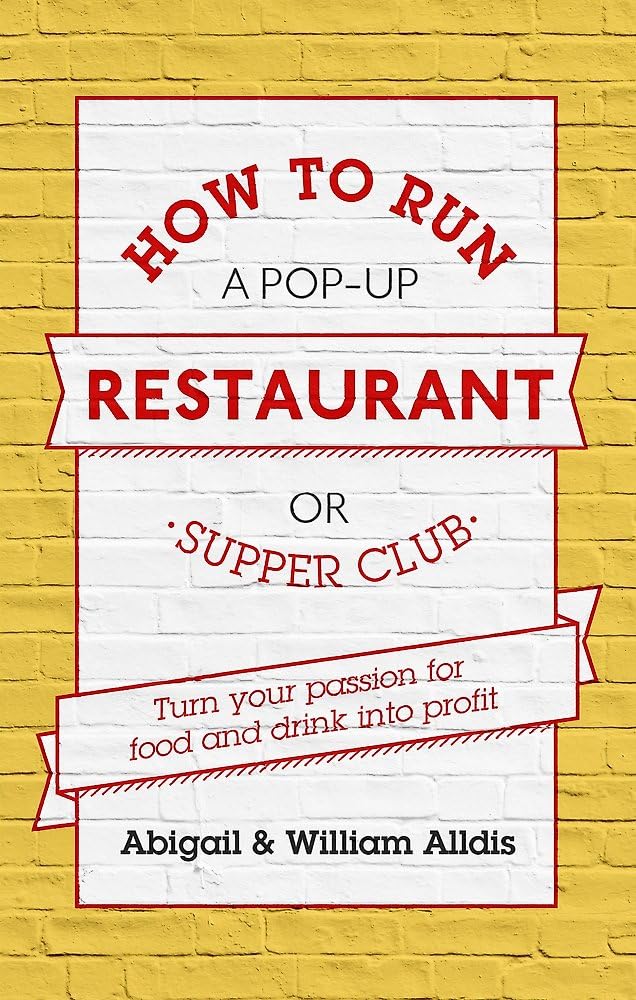 How To Run A Pop-Up Restaurant or Supper Club: Turn Your Passion For Food and Drink Into Profit Business, Finance & Career