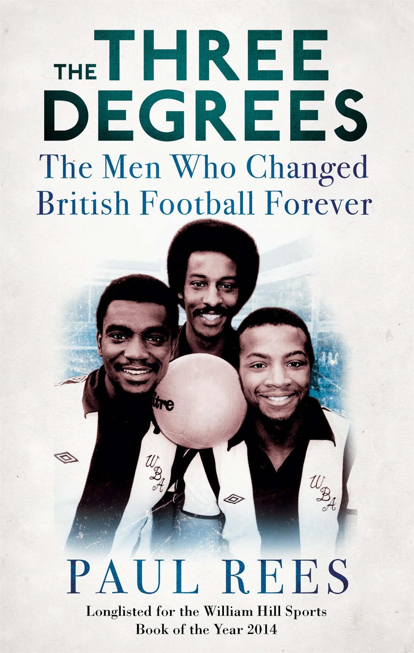 The Three Degrees: The Men Who Changed British Football Forever book