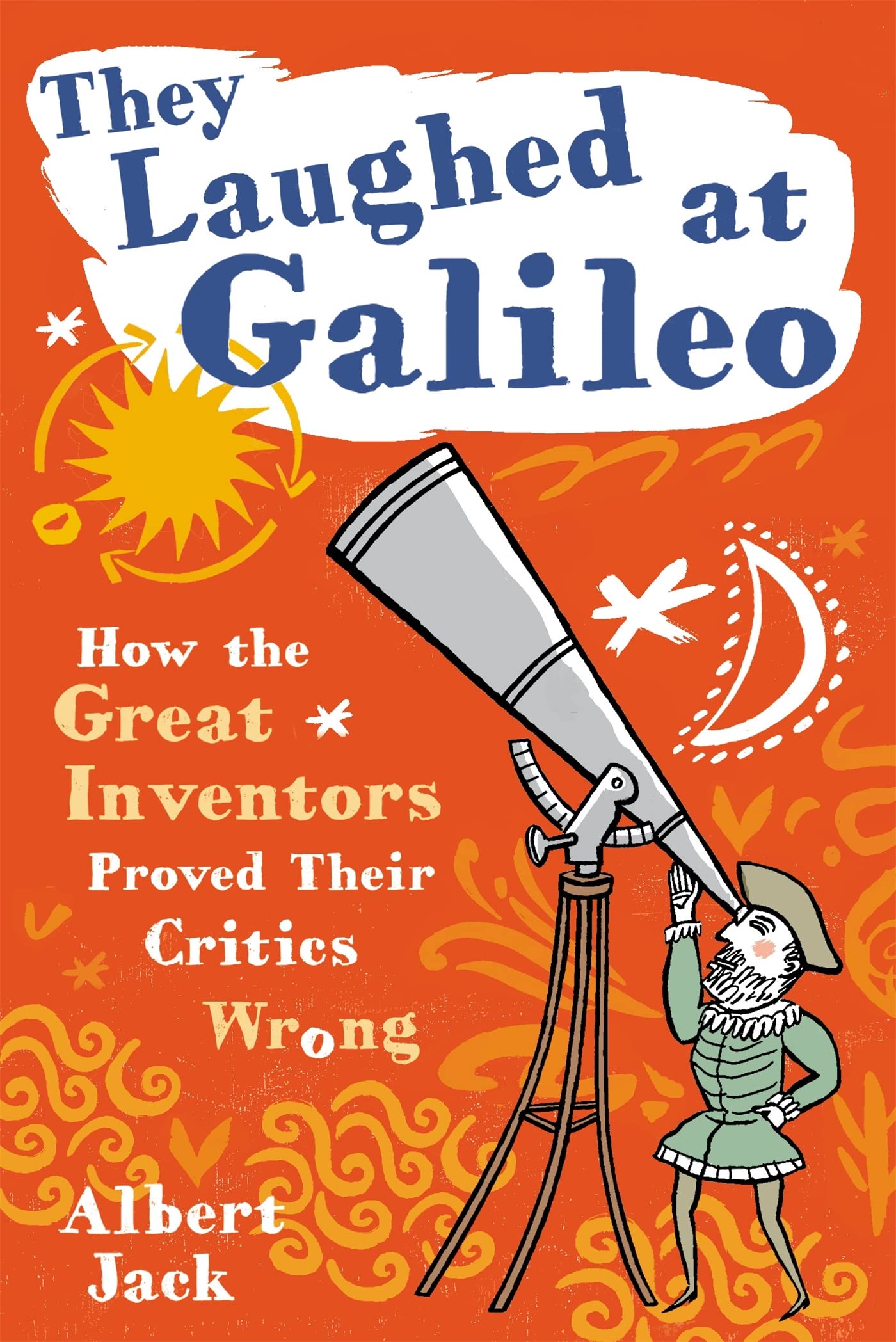 They Laughed at Galileo: How the Great Inventors Proved Their Critics Wrong Books