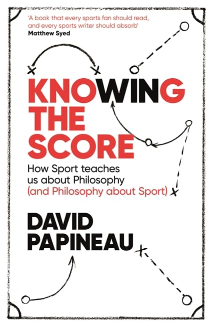 Knowing the Score: How Sport teaches us about Philosophy (and Philosophy about Sport) Philosophy