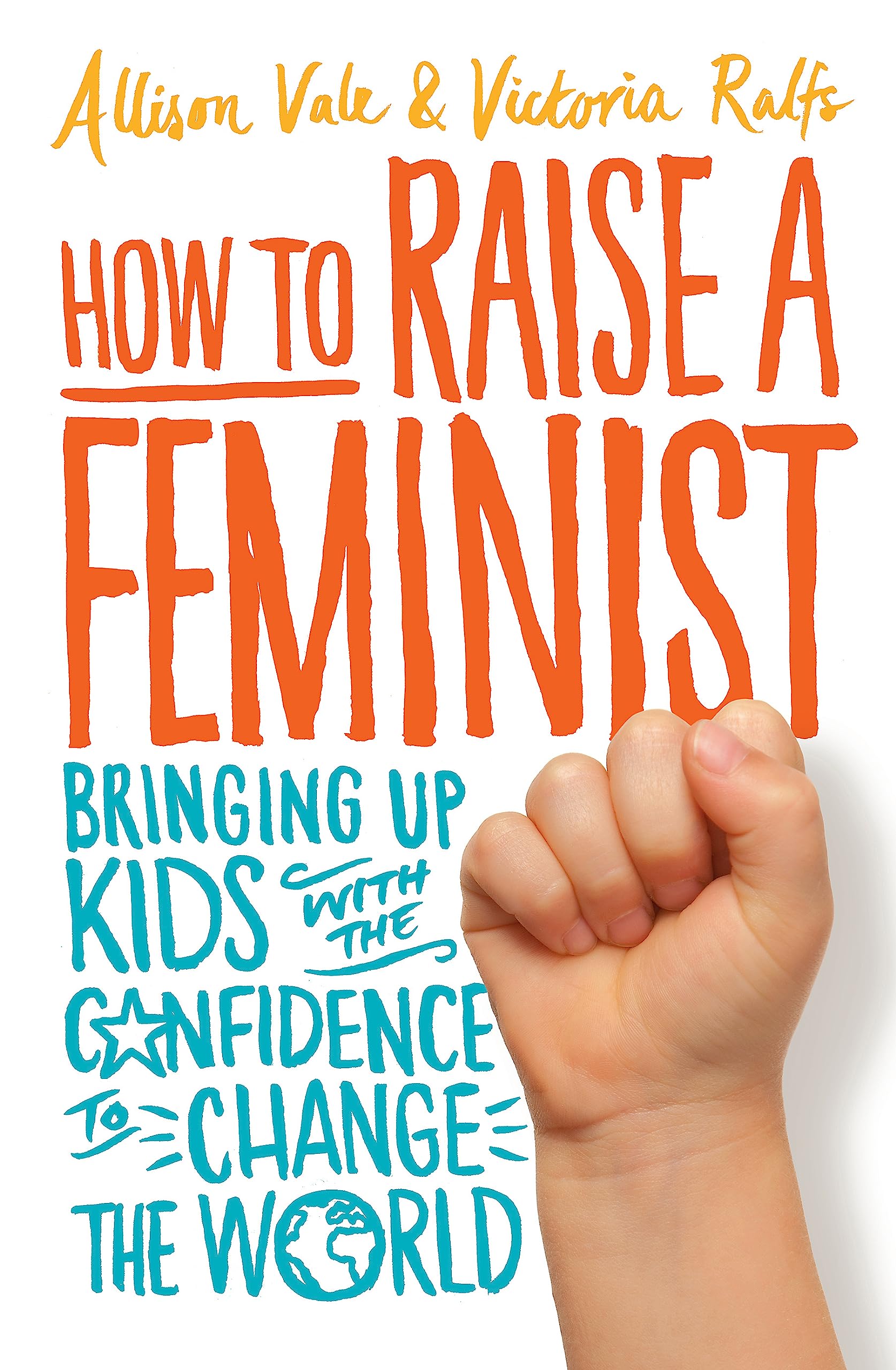 How to Raise a Feminist: Bringing up kids with the confidence to change the world (Tom Thorne Novels) Social Sciences