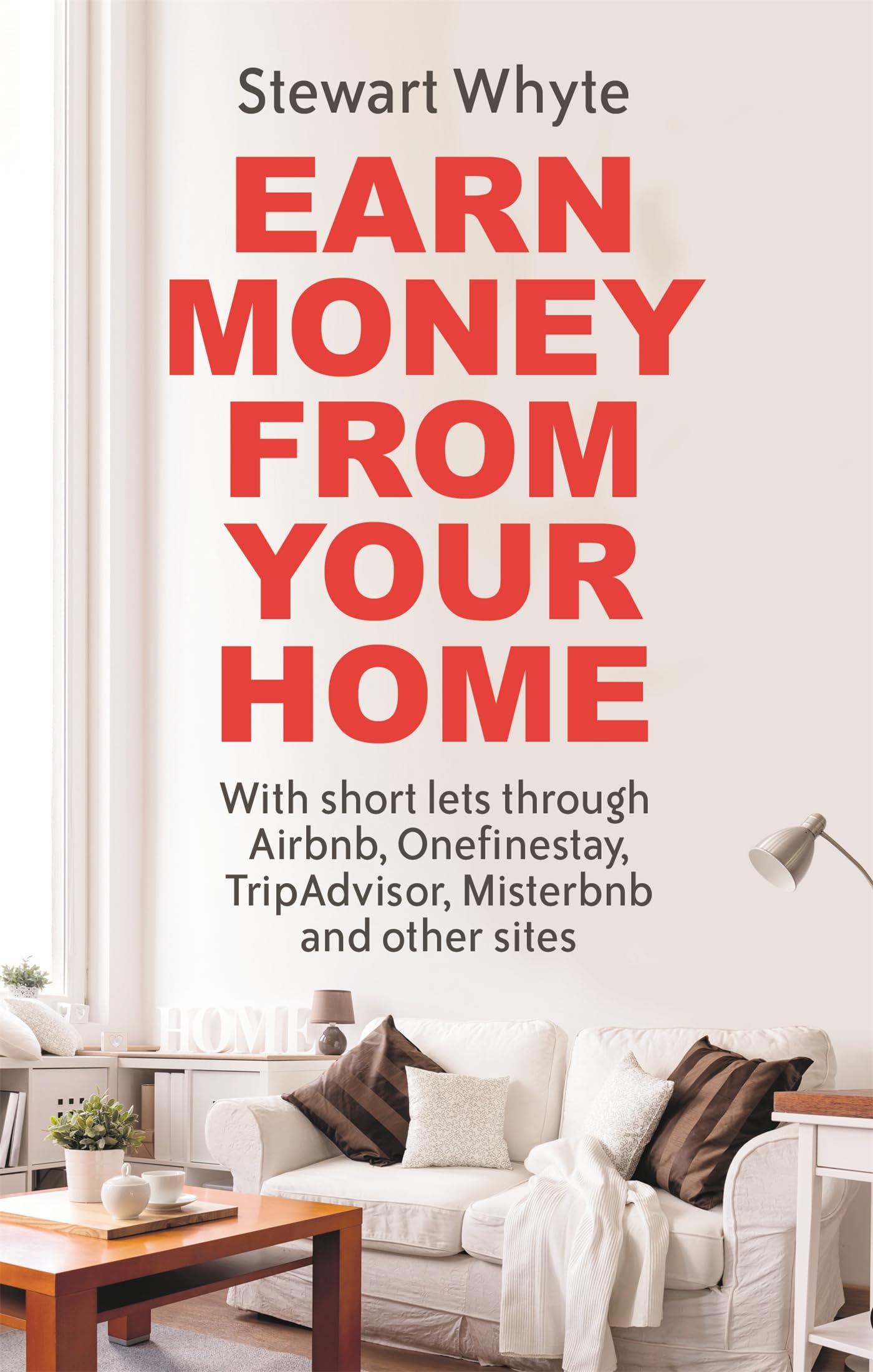 Earn Money From Your Home: With short lets through Airbnb, Onefinestay, TripAdvisor, Misterbnb and other sites Business, Finance & Career