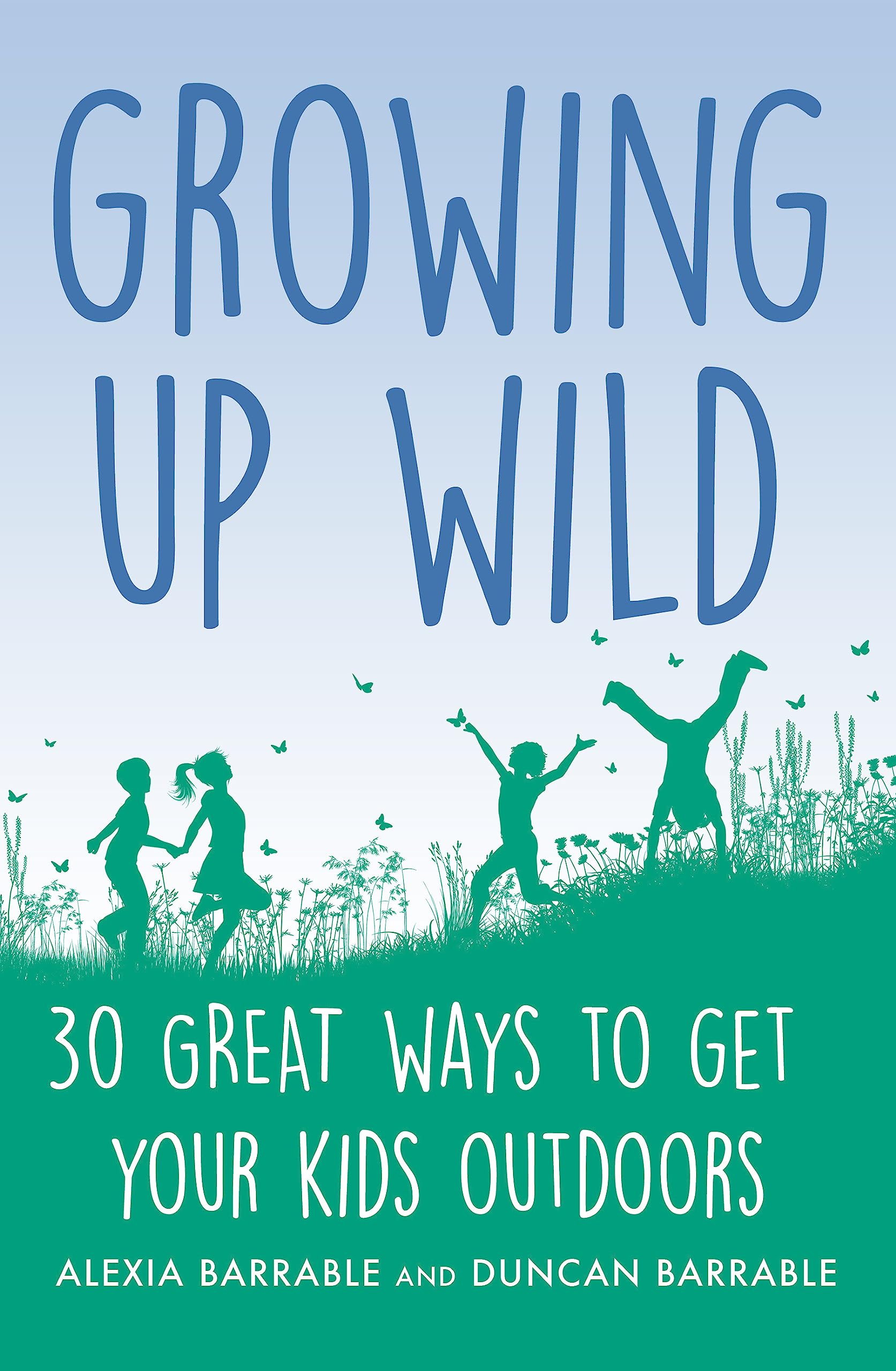 Growing up Wild: 30 Great Ways to Get Your Kids Outdoors (A How to Book) Garden & Plants