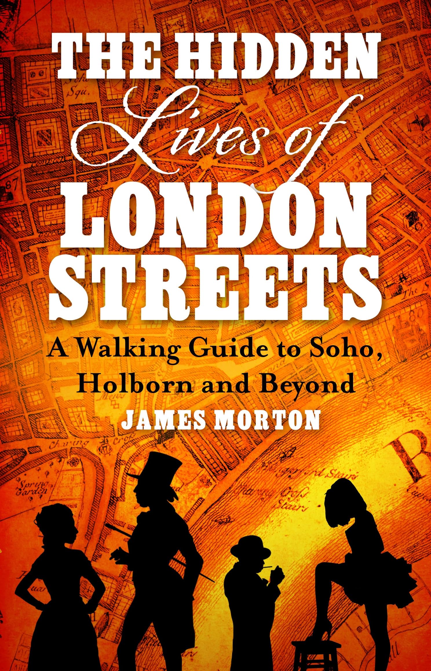 The Hidden Lives of London Streets: A Walking Guide to Soho, Holborn and Beyond Social Sciences