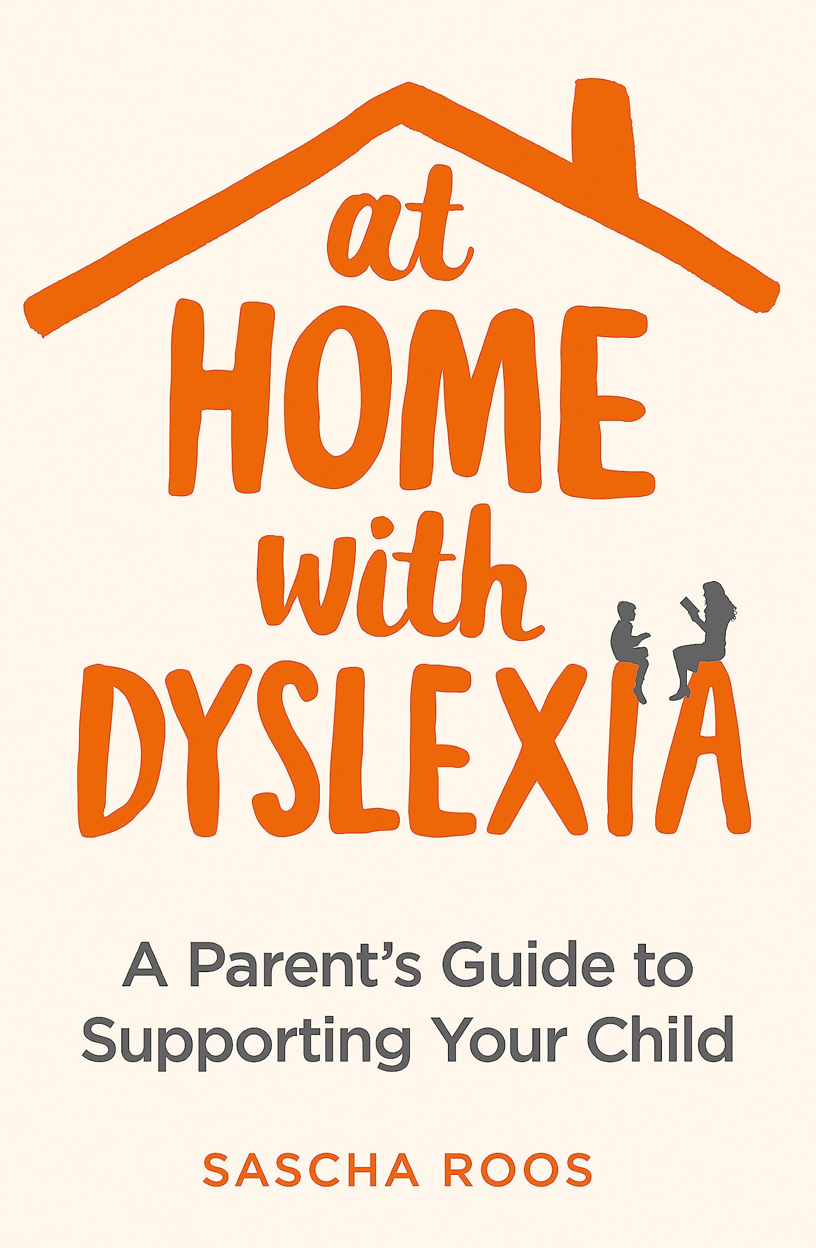 At Home with Dyslexia: A Parent's Guide to Supporting Your Child book