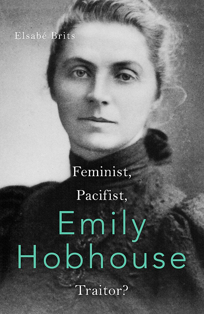 Emily Hobhouse: Feminist, Pacifist, Traitor? Politics & Society