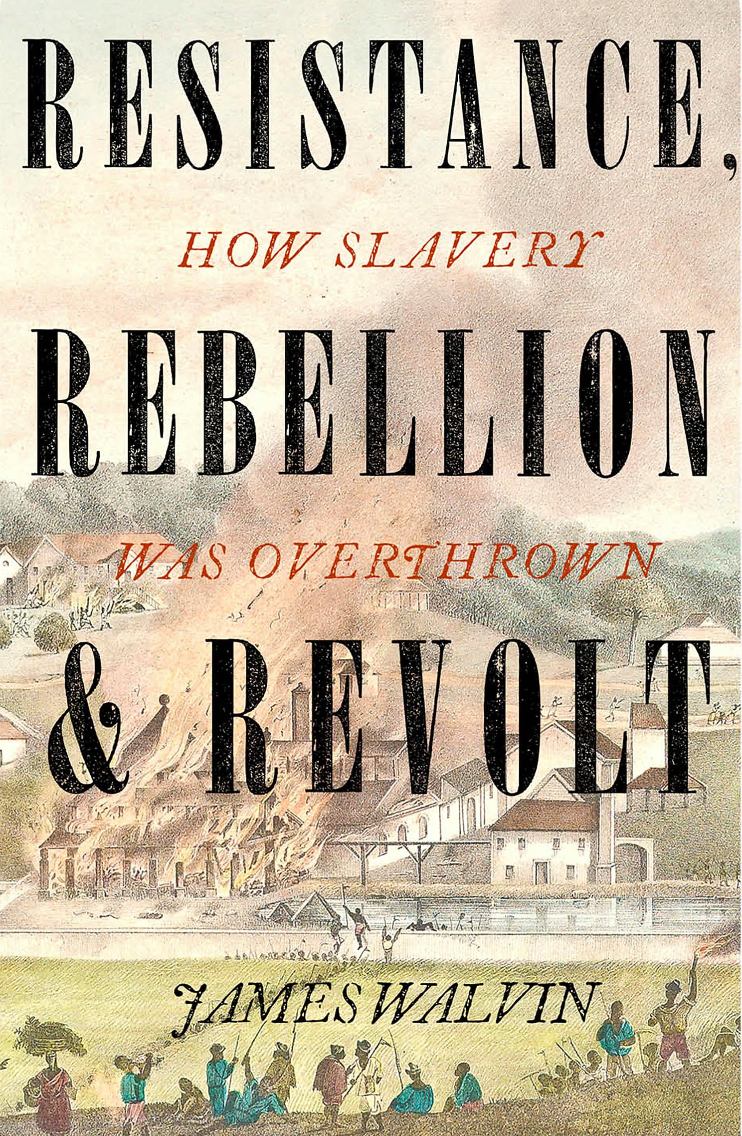 Resistance, Rebellion & Revolt: How Slavery Was Overthrown Politics & History