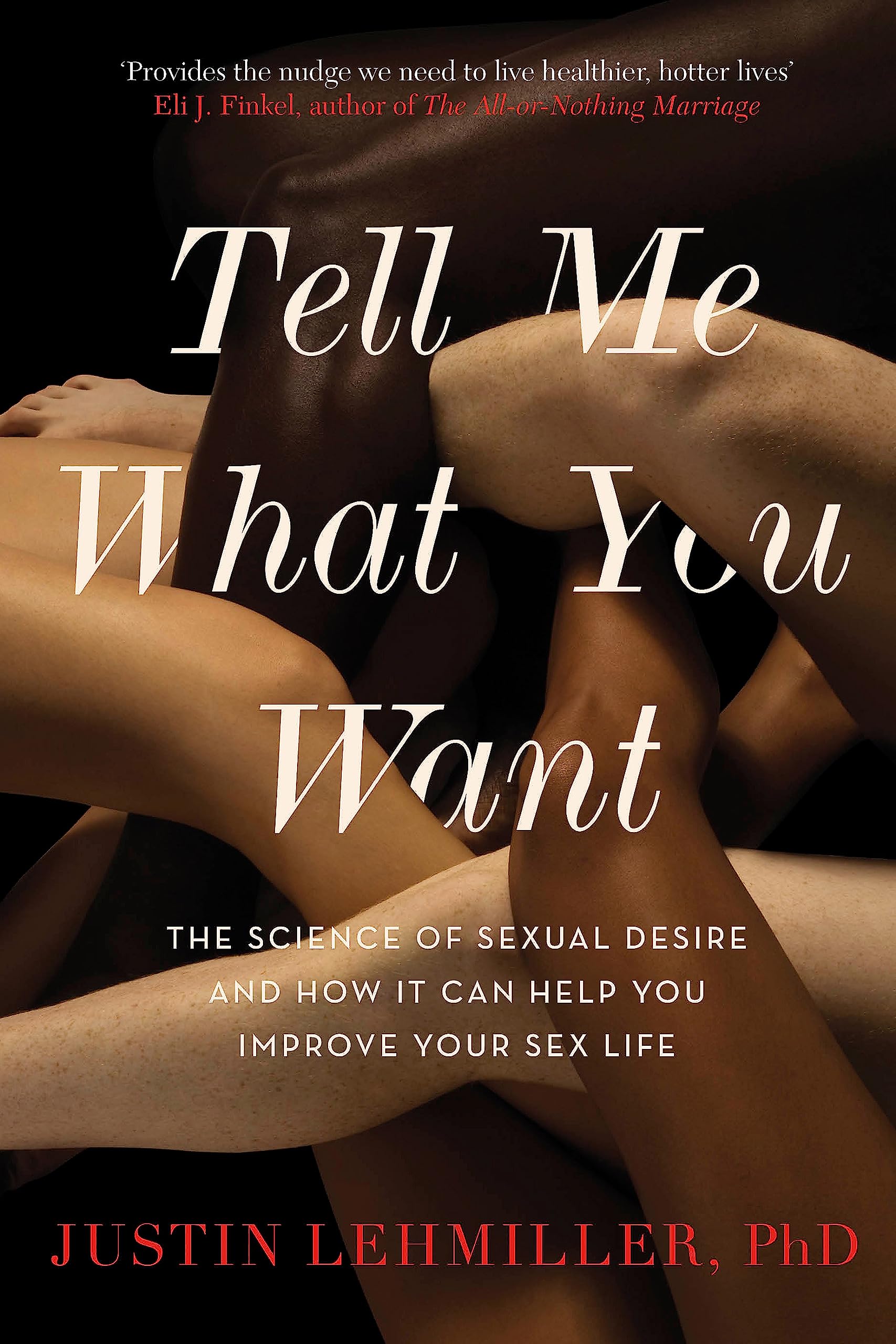 Tell Me What You Want: The Science of Sexual Desire and How it Can Help You Improve Your Sex Life Books