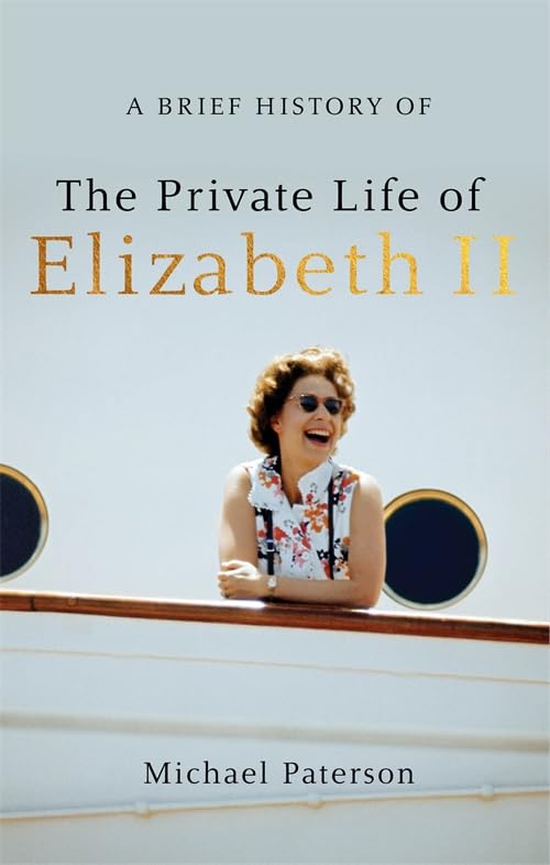 A Brief History of the Private Life of Elizabeth II, Updated Edition (Brief Histories) Politics & Society