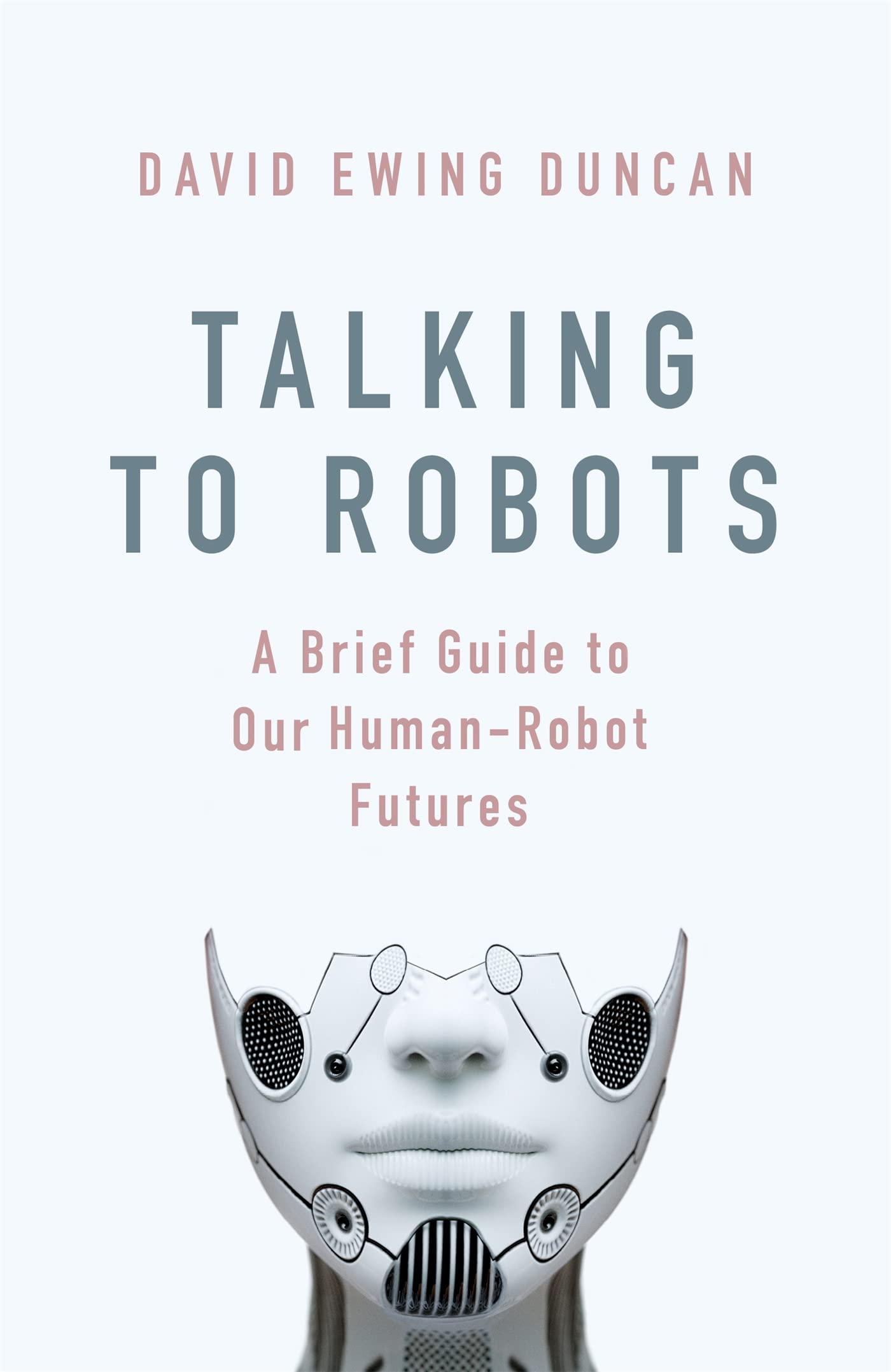 Talking to Robots: A Brief Guide to Our Human-Robot Futures Computer Science