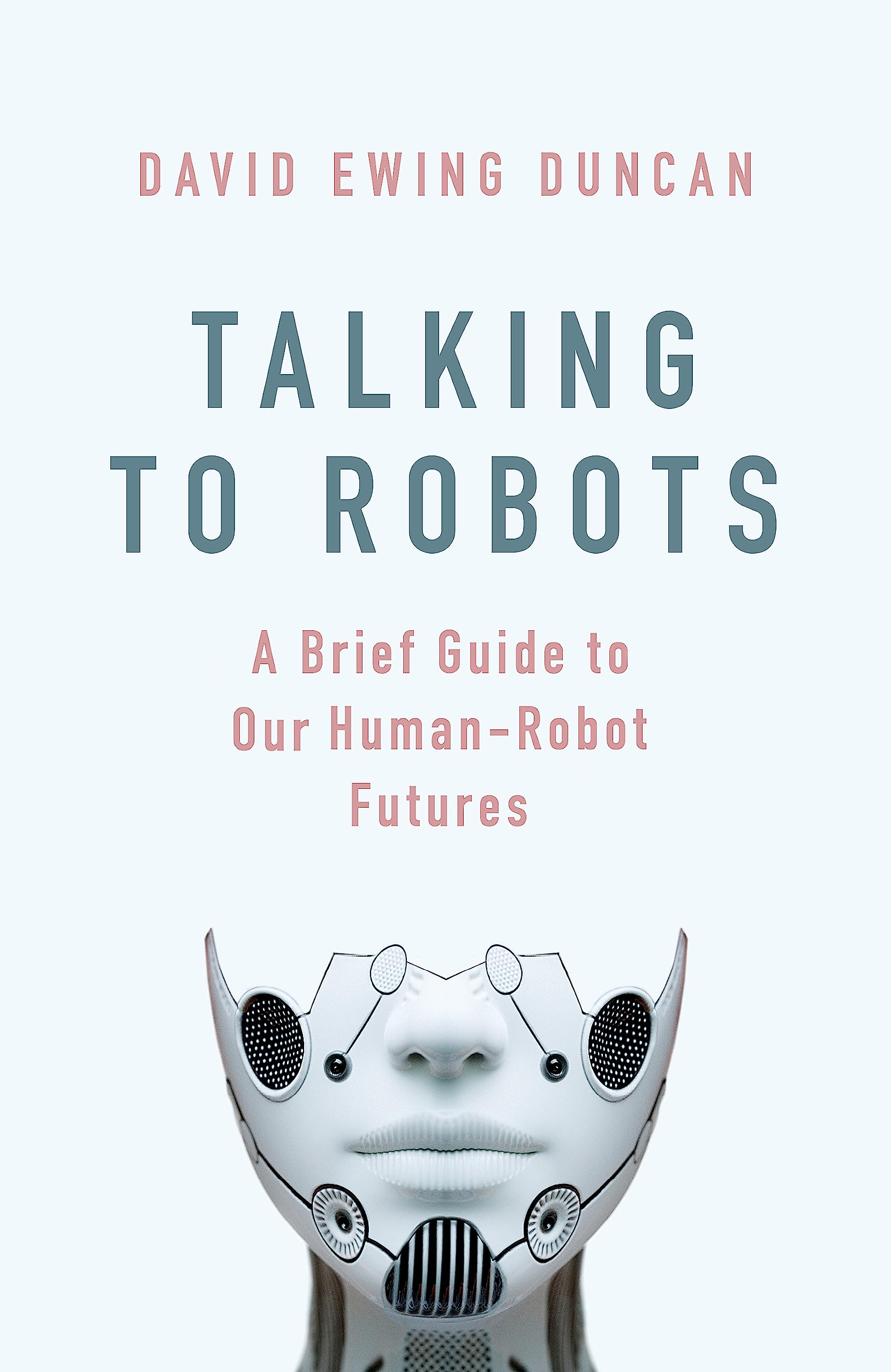 Talking to Robots: A Brief Guide to Our Human-Robot Futures Computer Science