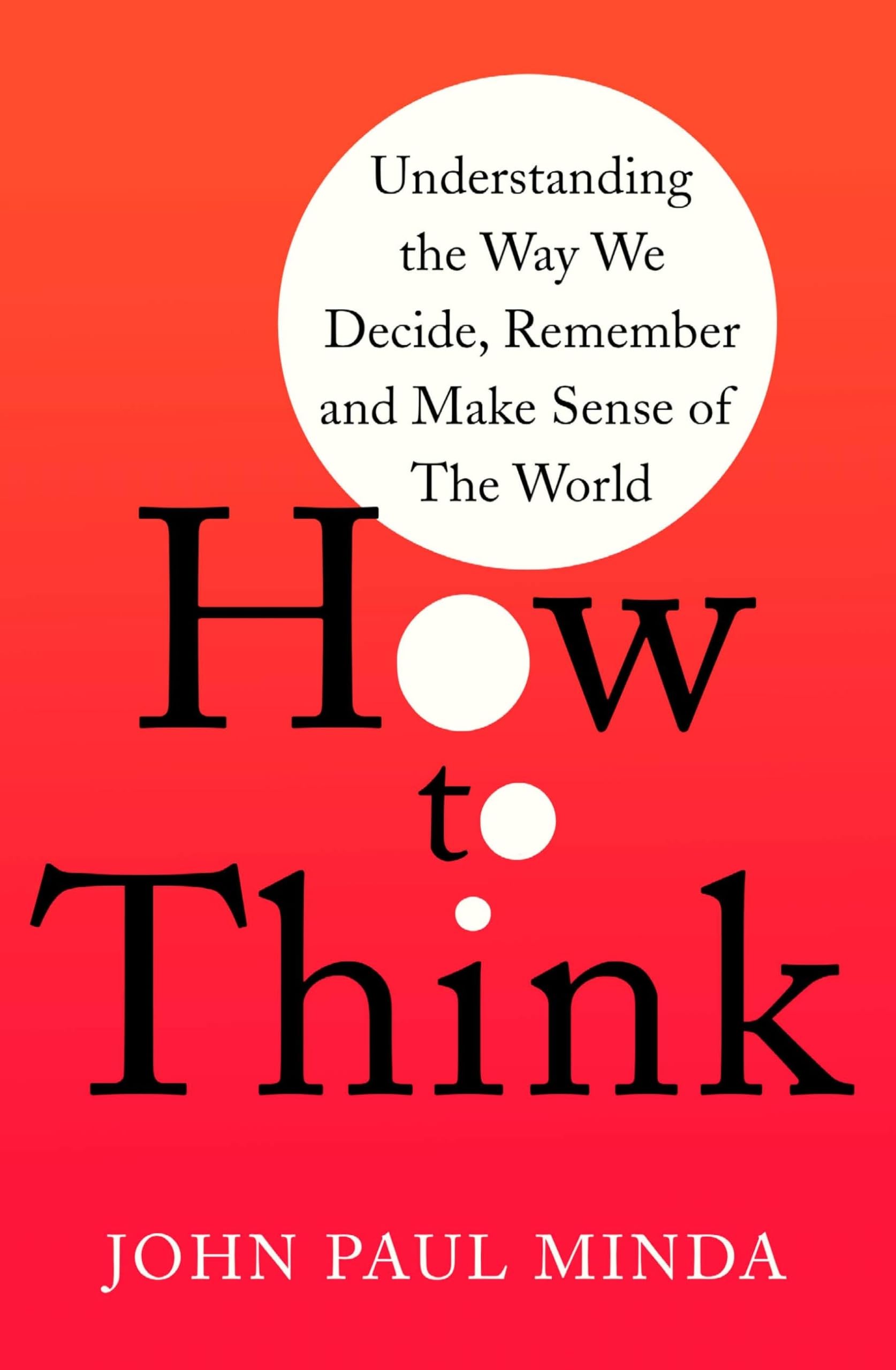 How To Think: Understanding the Way We Decide, Remember and Make Sense of the World book