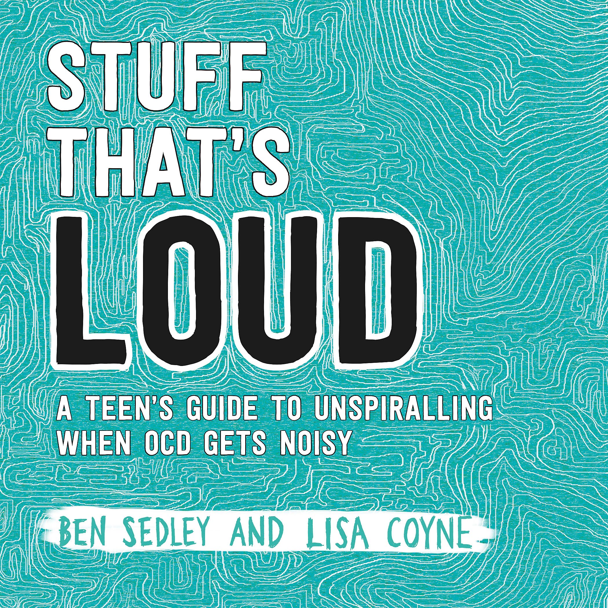Stuff That's Loud: A Teen's Guide to Unspiralling when OCD Gets Noisy book
