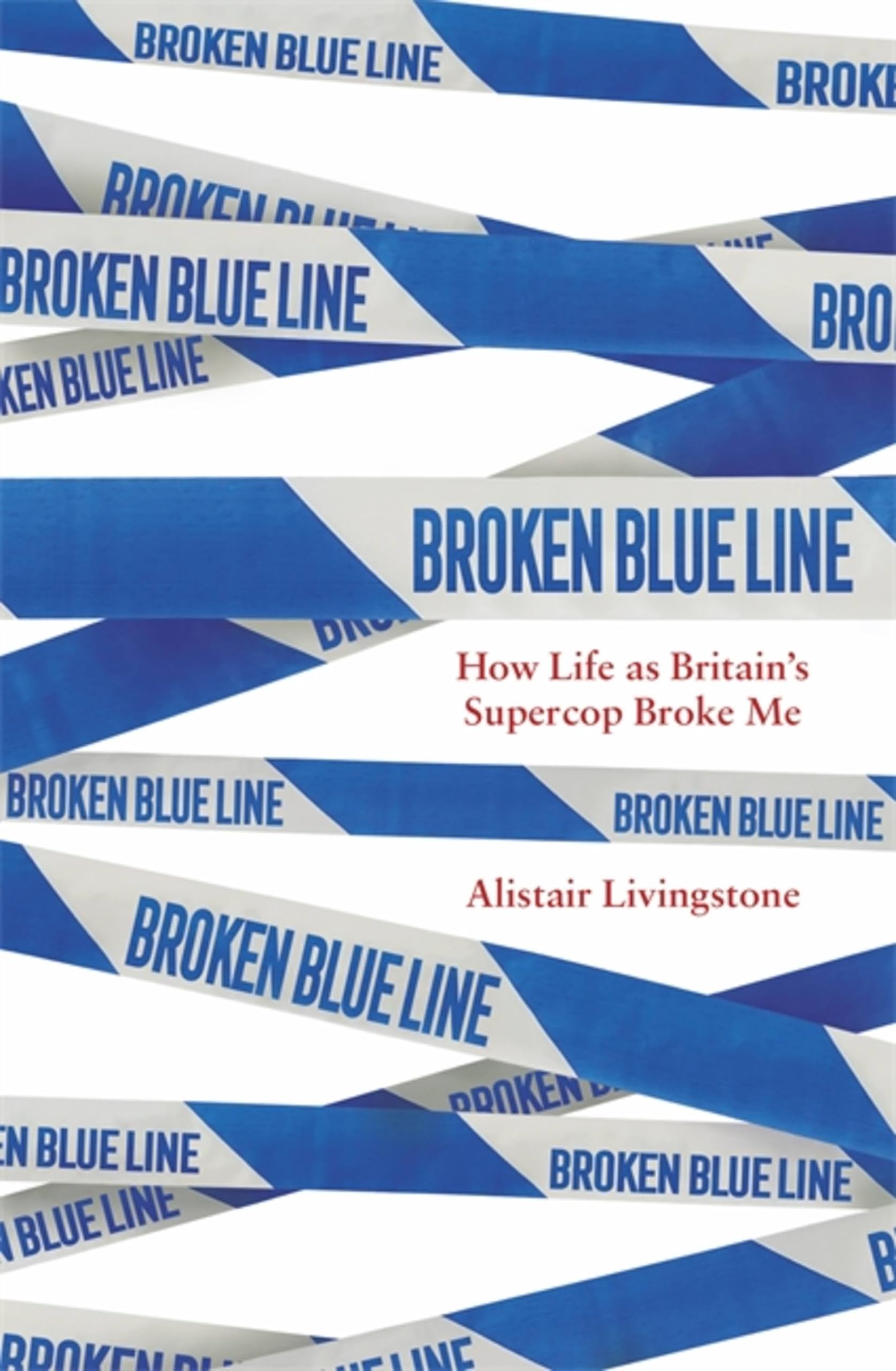 Broken Blue Line: How Life as Britain's Supercop Broke Me book