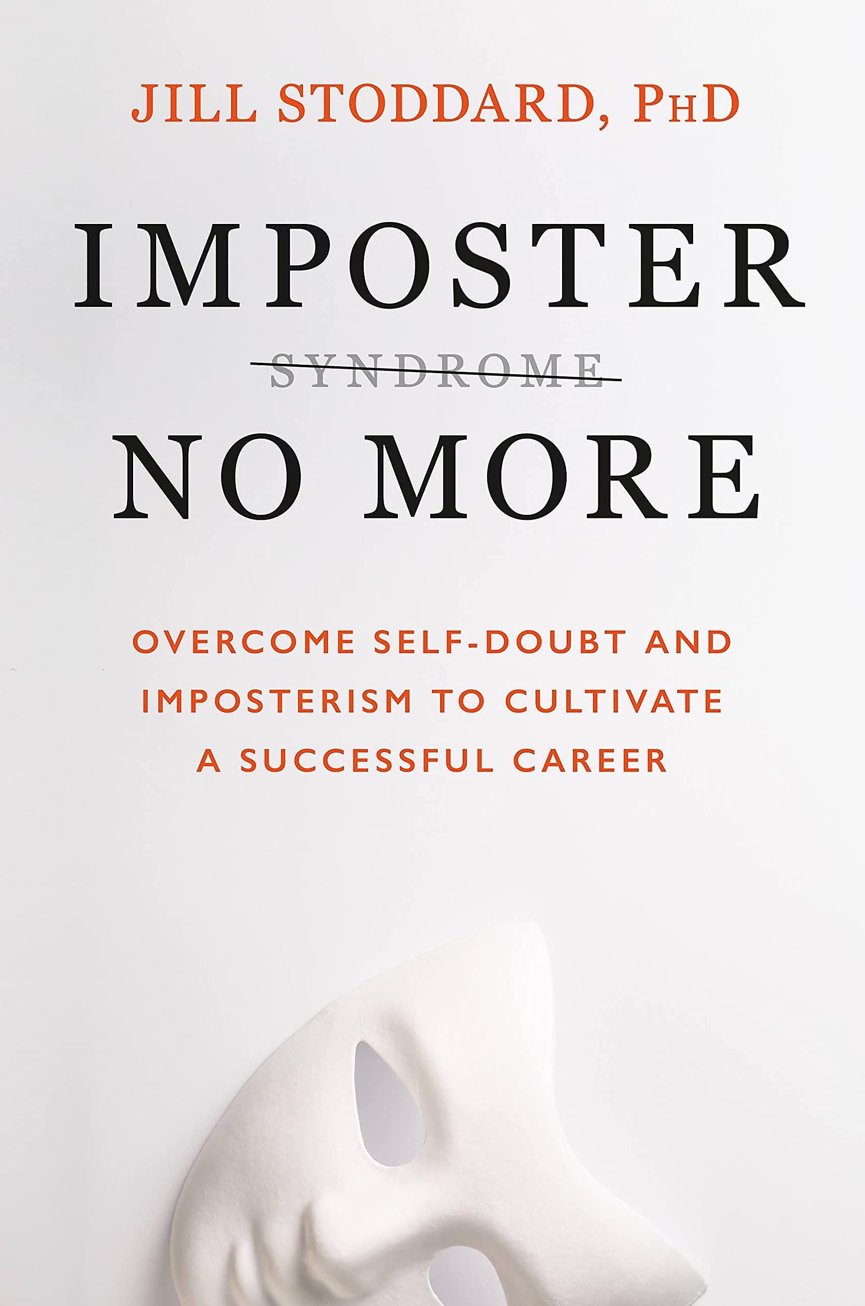 Imposter No More: Overcome Self-doubt and Imposterism to Cultivate a Successful Career Business, Finance & Career