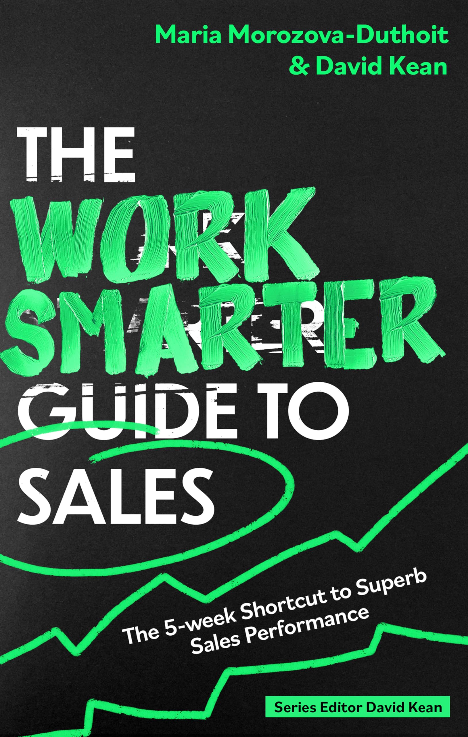 The Work Smarter Guide to Sales: The 5-week Shortcut to Superb Sales Performance book