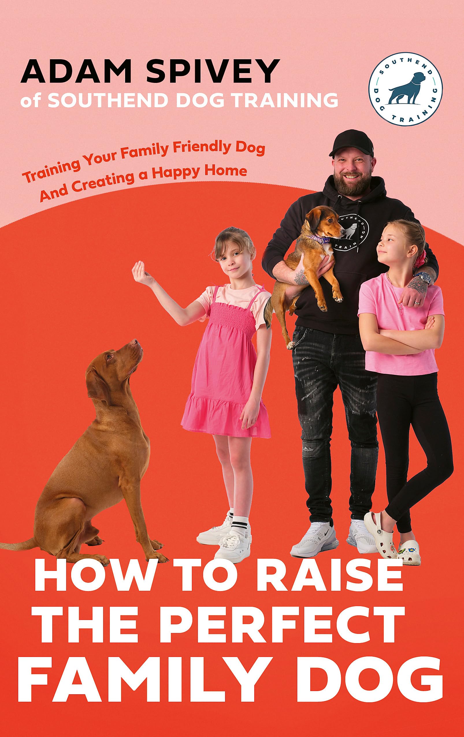 How to Raise the Perfect Family Dog: Training Your Family-friendly Dog and Creating a Happy Home Pets