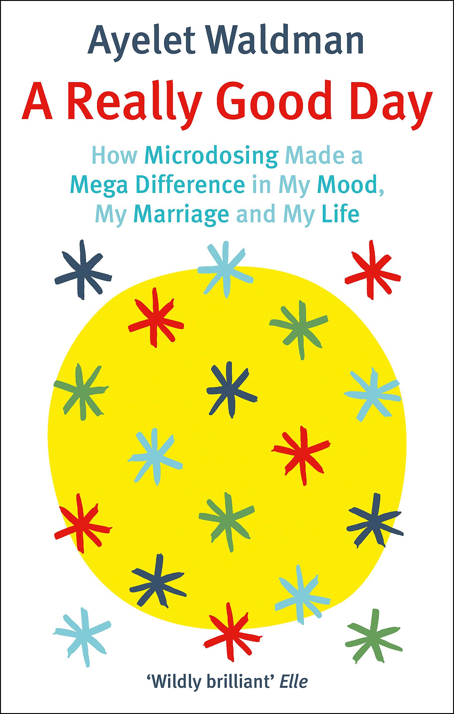 A Really Good Day: How Microdosing Made a Mega Difference in My Mood, My Marriage and My Life Memories