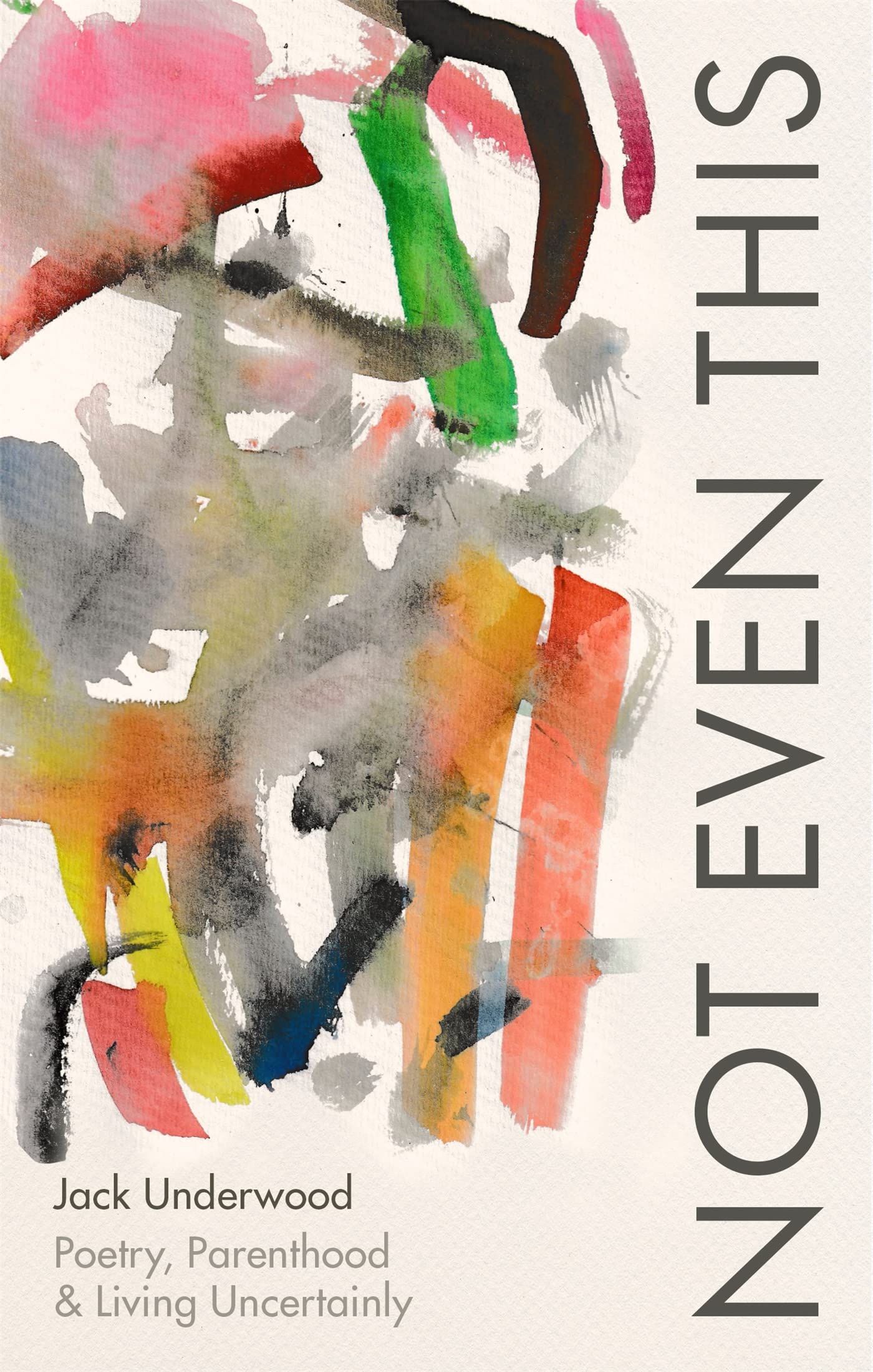 Not Even This: Poetry, parenthood and living uncertainly book