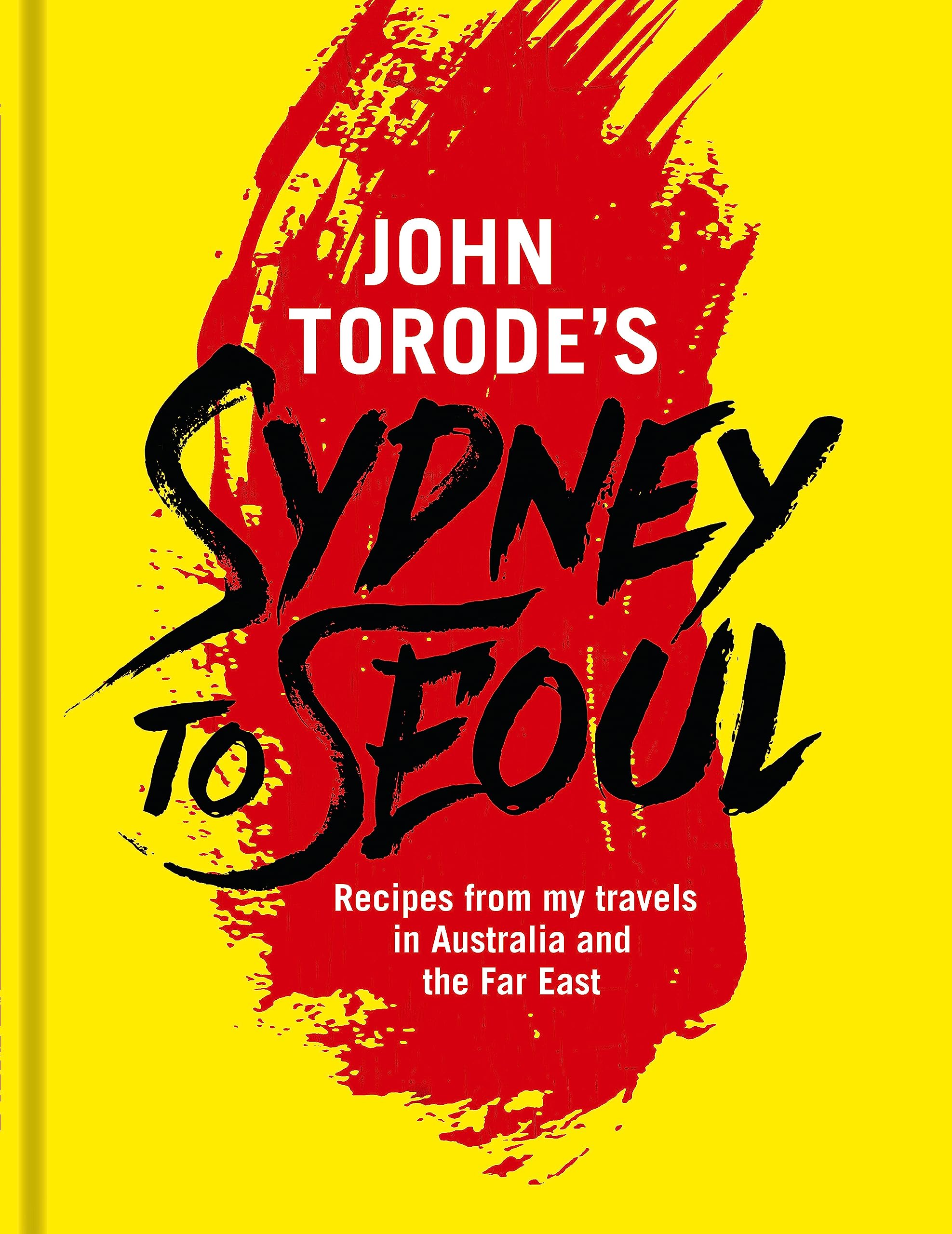 John Torode's Sydney to Seoul: Recipes from My Travels in Australia and the Far East Leisure, Home & Garden