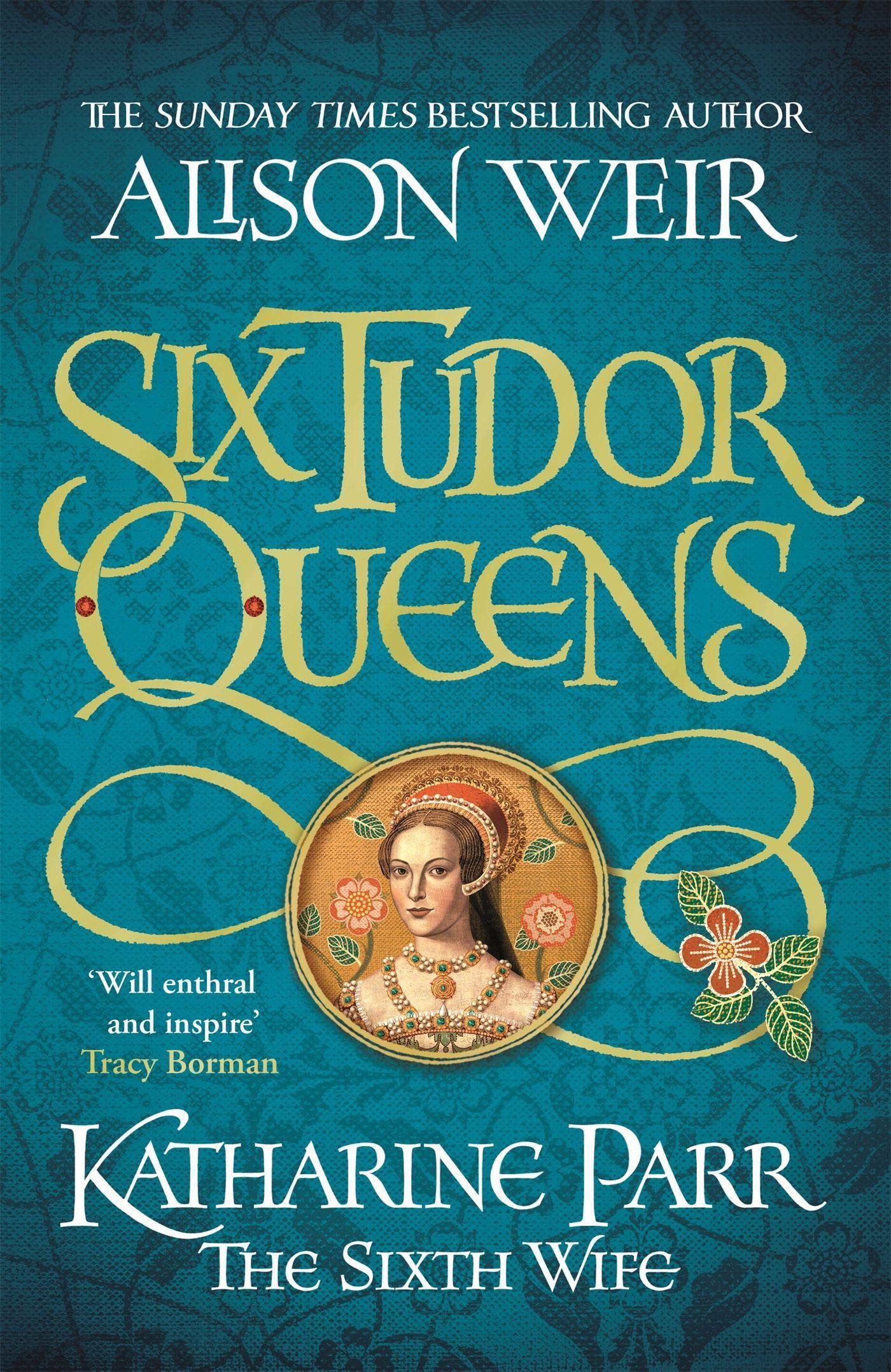 Six Tudor Queens: Katharine Parr, The Sixth Wife: Six Tudor Queens 6 Historical Fiction