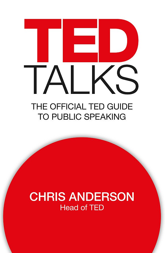 TED Talks: The official TED guide to public speaking: The official TED guide to public speaking: Tips and tricks for giving unforgettable speeches and presentations Social Sciences