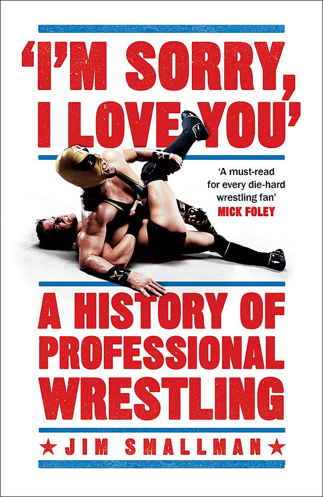 I'm Sorry, I Love You: A History of Professional Wrestling: A must-read' - Mick Foley Leisure, Home & Garden
