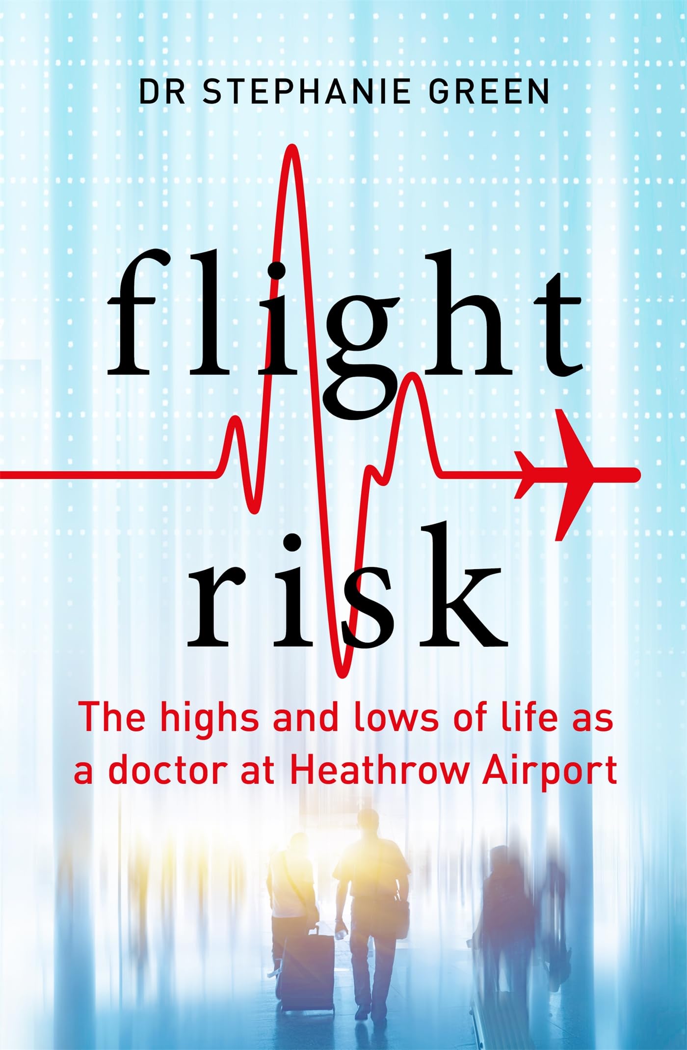 Flight Risk: The Highs and Lows of Life as a Doctor at Heathrow Airport book